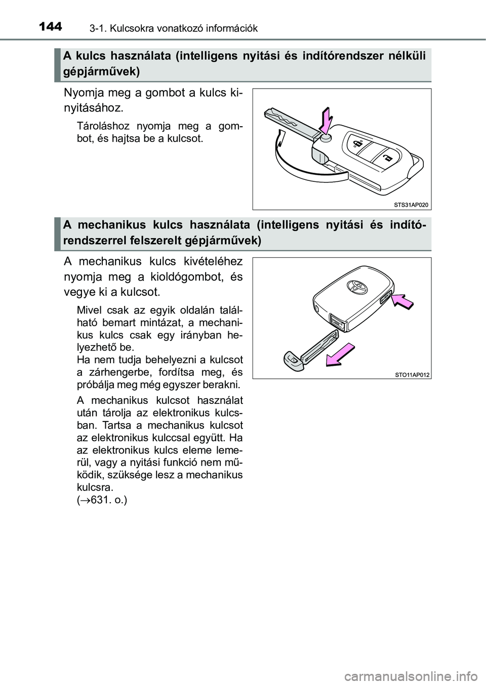 TOYOTA YARIS HATCHBACK 2019  Kezelési útmutató (in Hungarian) 1443-1. Kulcsokra vonatkozó információk
Nyomja  meg  a  gombot  a  kulcs  ki-
nyitásához.
Tároláshoz  nyomja  meg  a  gom-
bot, és hajtsa be a kulcsot.
A  mechanikus  kulcs  kivételéhez
nyom