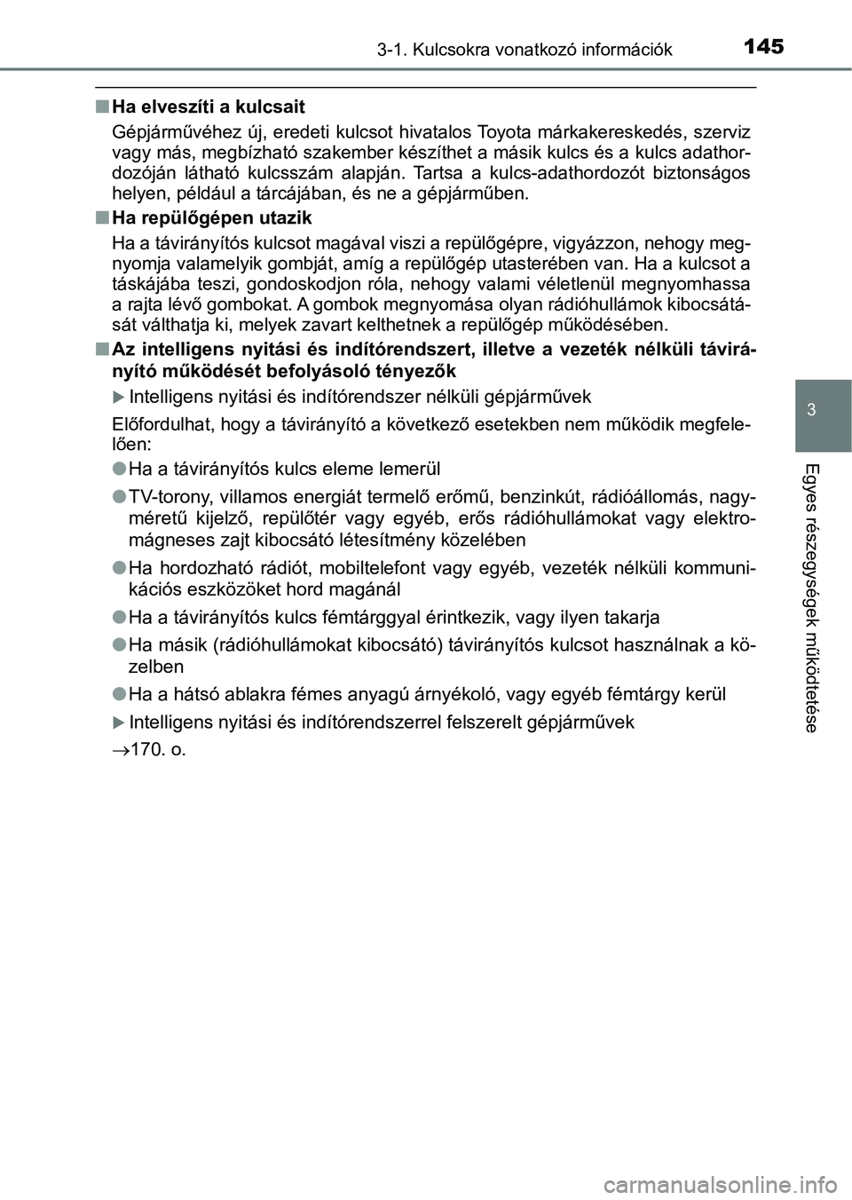 TOYOTA YARIS HATCHBACK 2019 Kezelési útmutató (in Hungarian) 1453-1. Kulcsokra vonatkozó információk
3
Egyes részegységek működtetése
nHa elveszíti a kulcsait
Gépjárművéhez új, eredeti kulcsot hivatalos Toyota márkakereskedés, szerviz
vag TOYOTA YARIS HATCHBACK 2019 Kezelési útmutató (in Hungarian) 1453-1. Kulcsokra vonatkozó információk
3
Egyes részegységek működtetése
nHa elveszíti a kulcsait
Gépjárművéhez új, eredeti kulcsot hivatalos Toyota márkakereskedés, szerviz
vag