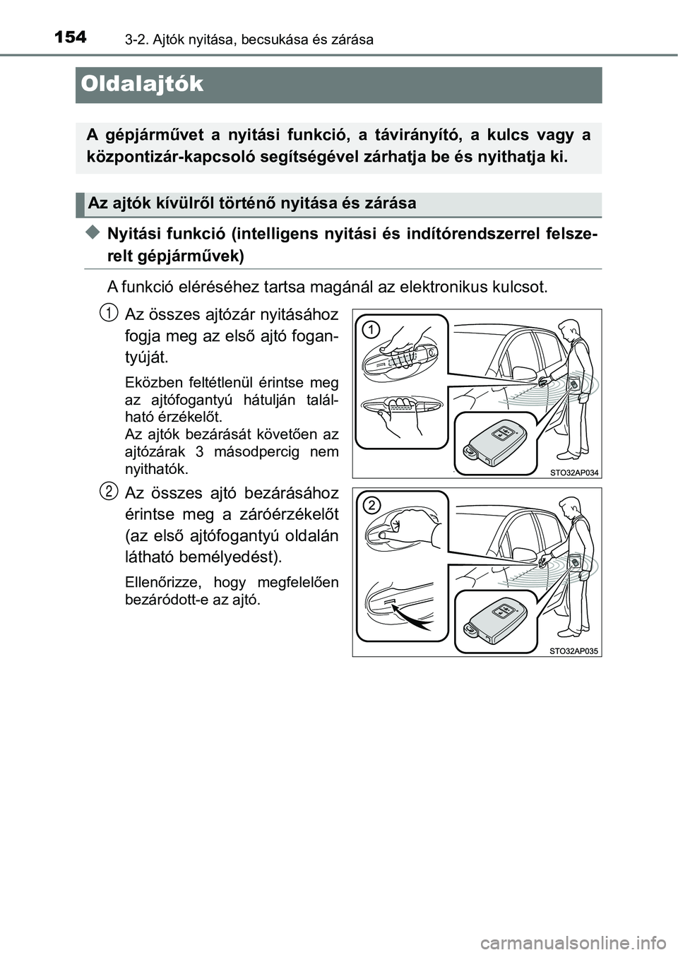 TOYOTA YARIS HATCHBACK 2019 Kezelési útmutató (in Hungarian) 1543-2. Ajtók nyitása, becsukása és zárása
Oldalajtók
uNyitási funkció (intel ligens nyitási és indítórendszerrel felsz e-
relt gépjárművek)
A funkció eléréséhez tartsa magá TOYOTA YARIS HATCHBACK 2019 Kezelési útmutató (in Hungarian) 1543-2. Ajtók nyitása, becsukása és zárása
Oldalajtók
uNyitási funkció (intel ligens nyitási és indítórendszerrel felsz e-
relt gépjárművek)
A funkció eléréséhez tartsa magá
