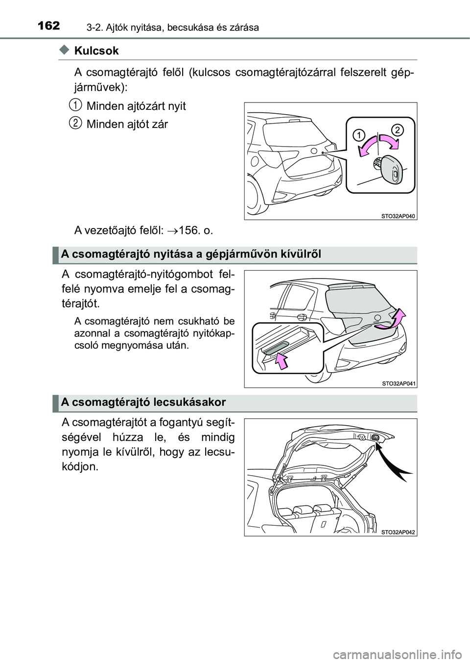 TOYOTA YARIS HATCHBACK 2019 Kezelési útmutató (in Hungarian) 1623-2. Ajtók nyitása, becsukása és zárása
uKulcsok
A csomagtérajtó felől (kulcsos c somagtérajtózárral felszerelt gép-
járművek):
Minden ajtózárt nyit
Minden ajtót zár
A veze TOYOTA YARIS HATCHBACK 2019 Kezelési útmutató (in Hungarian) 1623-2. Ajtók nyitása, becsukása és zárása
uKulcsok
A csomagtérajtó felől (kulcsos c somagtérajtózárral felszerelt gép-
járművek):
Minden ajtózárt nyit
Minden ajtót zár
A veze