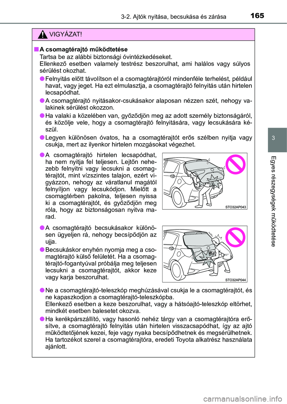 TOYOTA YARIS HATCHBACK 2019 Kezelési útmutató (in Hungarian) 1653-2. Ajtók nyitása, becsukása és zárása
3
Egyes részegységek működtetése
VIGYÁZAT!
nA csomagtérajtó működtetése
Tartsa be az alábbi bizto nsági óvintézkedéseket.
Ellenkező e TOYOTA YARIS HATCHBACK 2019 Kezelési útmutató (in Hungarian) 1653-2. Ajtók nyitása, becsukása és zárása
3
Egyes részegységek működtetése
VIGYÁZAT!
nA csomagtérajtó működtetése
Tartsa be az alábbi bizto nsági óvintézkedéseket.
Ellenkező e