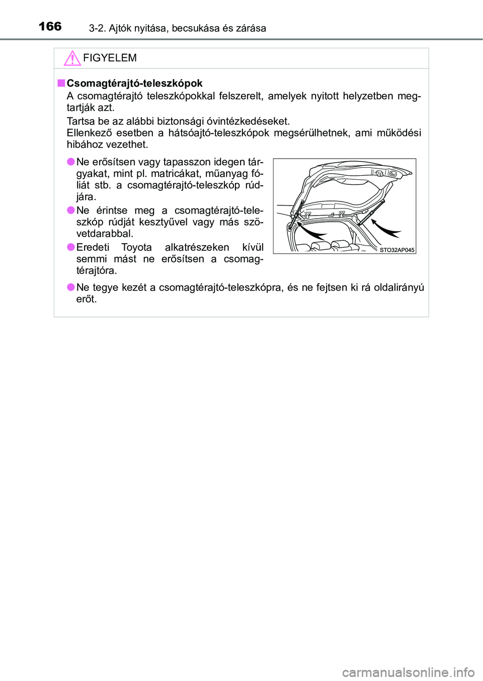 TOYOTA YARIS HATCHBACK 2019 Kezelési útmutató (in Hungarian) 1663-2. Ajtók nyitása, becsukása és zárása
FIGYELEM
nCsomagtérajtó-teleszkópok
A csomagtérajtó teleszkópokkal felszerelt, amelyek nyitott hely zetben meg-
tartják azt.
Tartsa be az TOYOTA YARIS HATCHBACK 2019 Kezelési útmutató (in Hungarian) 1663-2. Ajtók nyitása, becsukása és zárása
FIGYELEM
nCsomagtérajtó-teleszkópok
A csomagtérajtó teleszkópokkal felszerelt, amelyek nyitott hely zetben meg-
tartják azt.
Tartsa be az