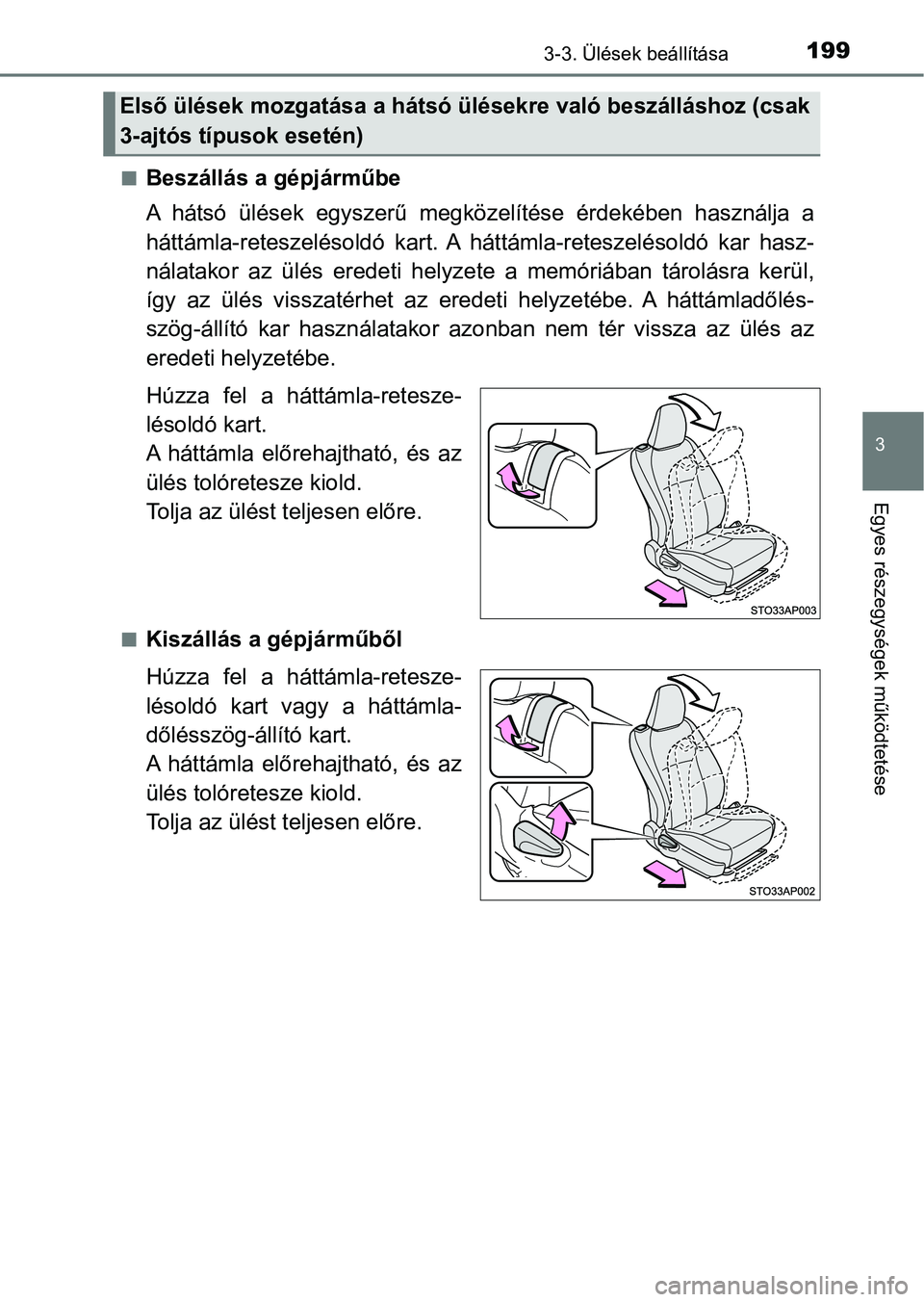 TOYOTA YARIS HATCHBACK 2019  Kezelési útmutató (in Hungarian) 1993-3. Ülések beállítása
3
Egyes részegységek működtetése
nBeszállás a gépjárműbe
A  hátsó  ülések  egyszerű  megköz elítése  érdekében  használja  a
háttámla-reteszeléso