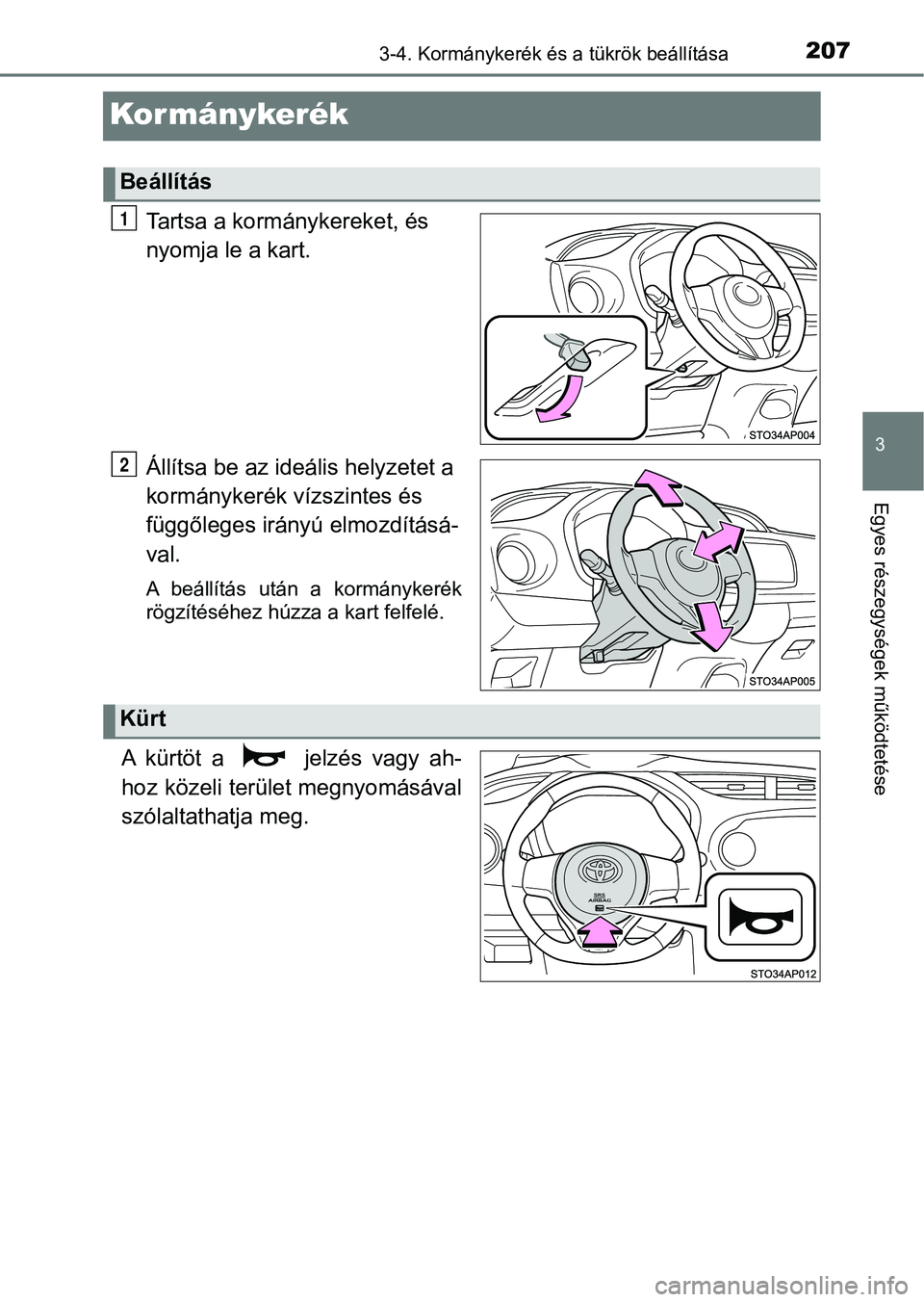 TOYOTA YARIS HATCHBACK 2019 Kezelési útmutató (in Hungarian) 207
3
3-4. Kormánykerék és a tükrök beállítása
Egyes részegységek működtetése
Kormánykerék
Tartsa a kormánykereket, és
nyomja le a kart.
Állítsa be az ideális helyzetet a
kormán TOYOTA YARIS HATCHBACK 2019 Kezelési útmutató (in Hungarian) 207
3
3-4. Kormánykerék és a tükrök beállítása
Egyes részegységek működtetése
Kormánykerék
Tartsa a kormánykereket, és
nyomja le a kart.
Állítsa be az ideális helyzetet a
kormán