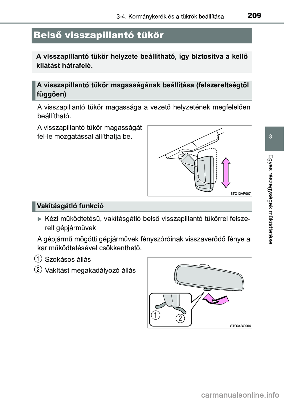 TOYOTA YARIS HATCHBACK 2019 Kezelési útmutató (in Hungarian) 209
3
3-4. Kormánykerék és a tükrök beállítása
Egyes részegységek működtetése
Belső visszapillantó tükör
A visszapillantó tükör magassága a vezető helyzetének megfelelő TOYOTA YARIS HATCHBACK 2019 Kezelési útmutató (in Hungarian) 209
3
3-4. Kormánykerék és a tükrök beállítása
Egyes részegységek működtetése
Belső visszapillantó tükör
A visszapillantó tükör magassága a vezető helyzetének megfelelő