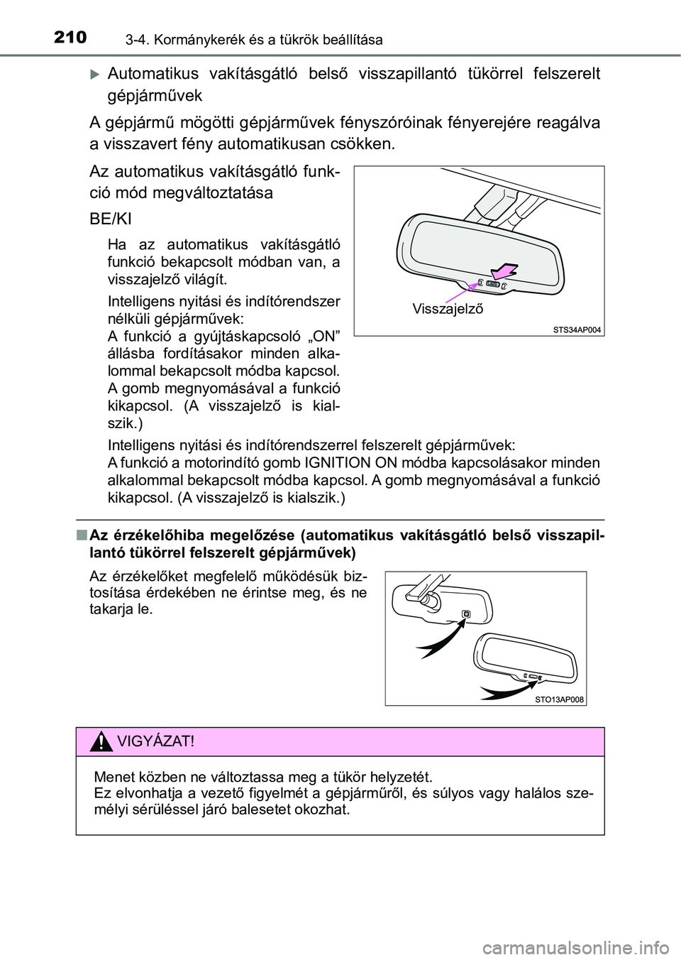 TOYOTA YARIS HATCHBACK 2019 Kezelési útmutató (in Hungarian) 2103-4. Kormánykerék és a tükrök beállítása
Automatikus vakításgátló belső visszapillantó tükörrel felszere lt
gépjárművek
A gépjármű mögötti gépjárművek fénysz TOYOTA YARIS HATCHBACK 2019 Kezelési útmutató (in Hungarian) 2103-4. Kormánykerék és a tükrök beállítása
Automatikus vakításgátló belső visszapillantó tükörrel felszere lt
gépjárművek
A gépjármű mögötti gépjárművek fénysz