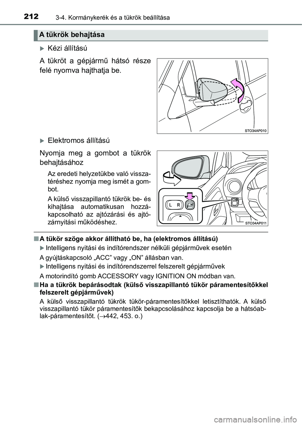 TOYOTA YARIS HATCHBACK 2019 Kezelési útmutató (in Hungarian) 2123-4. Kormánykerék és a tükrök beállítása
Kézi állítású
A tükröt a gépjármű hátsó része
felé nyomva hajthatja be.
Elektromos állítású
Nyomja meg a gombot a TOYOTA YARIS HATCHBACK 2019 Kezelési útmutató (in Hungarian) 2123-4. Kormánykerék és a tükrök beállítása
Kézi állítású
A tükröt a gépjármű hátsó része
felé nyomva hajthatja be.
Elektromos állítású
Nyomja meg a gombot a