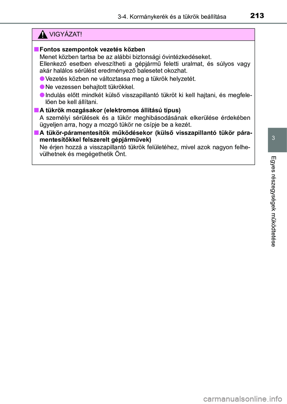 TOYOTA YARIS HATCHBACK 2019 Kezelési útmutató (in Hungarian) 2133-4. Kormánykerék és a tükrök beállítása
3
Egyes részegységek működtetése
VIGYÁZAT!
nFontos szempontok vezetés közben
Menet közben tartsa be az alábbi biztonsági óvintézkedése TOYOTA YARIS HATCHBACK 2019 Kezelési útmutató (in Hungarian) 2133-4. Kormánykerék és a tükrök beállítása
3
Egyes részegységek működtetése
VIGYÁZAT!
nFontos szempontok vezetés közben
Menet közben tartsa be az alábbi biztonsági óvintézkedése