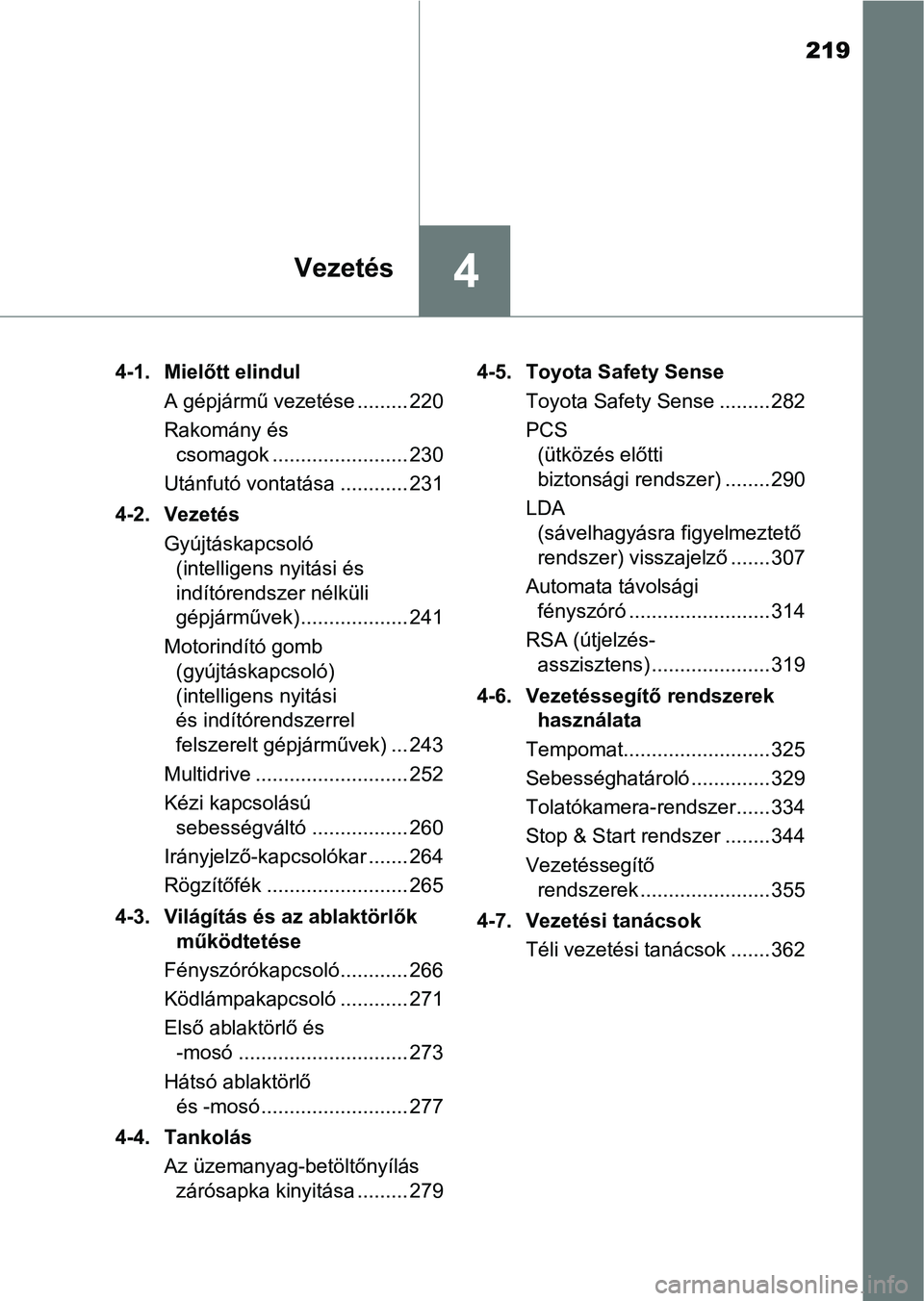 TOYOTA YARIS HATCHBACK 2019 Kezelési útmutató (in Hungarian) 219
4Vezetés
4-1. Mielőtt elindulA gépjármű vezetése ......... 220
Rakomány és csomagok ........................ 230
Utánfutó vontatása ............ 231
4-2. Vezetés Gyújtáskapcsoló (in TOYOTA YARIS HATCHBACK 2019 Kezelési útmutató (in Hungarian) 219
4Vezetés
4-1. Mielőtt elindulA gépjármű vezetése ......... 220
Rakomány és csomagok ........................ 230
Utánfutó vontatása ............ 231
4-2. Vezetés Gyújtáskapcsoló (in