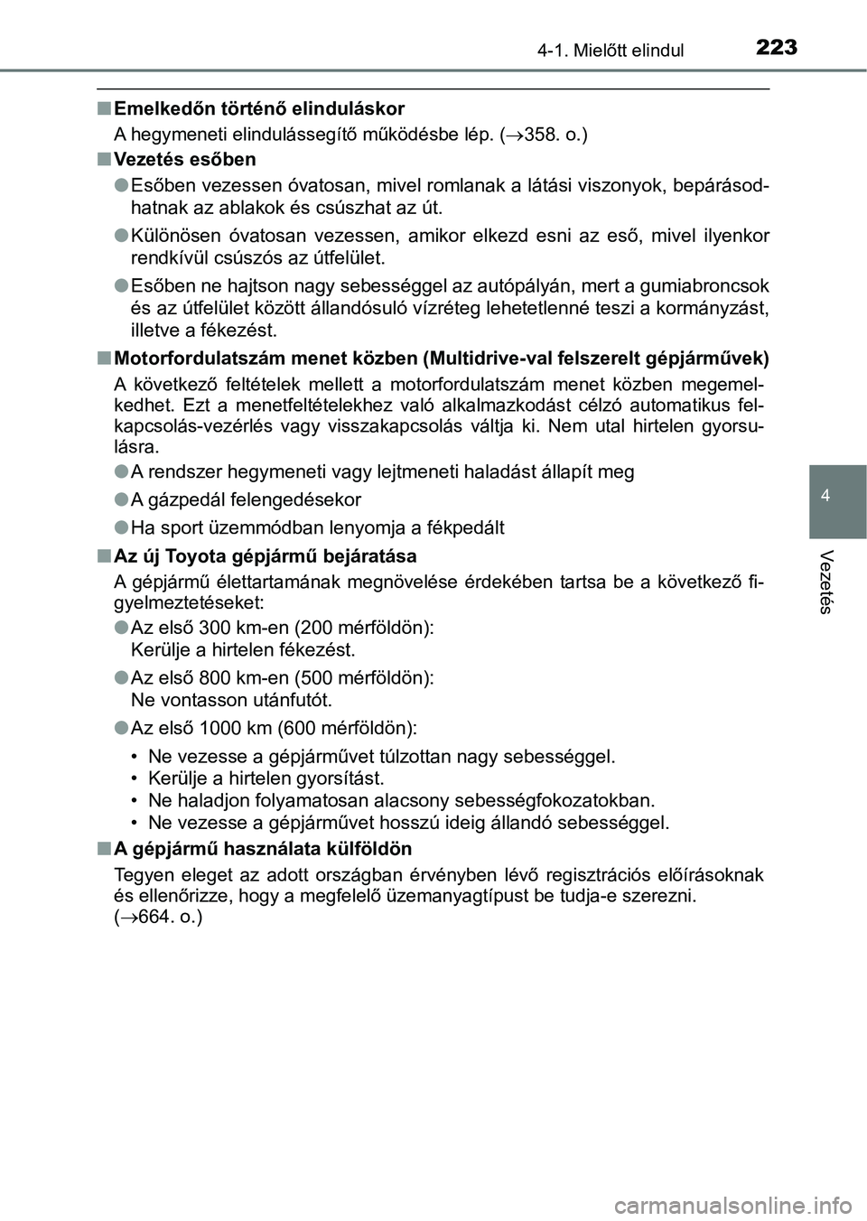 TOYOTA YARIS HATCHBACK 2019 Kezelési útmutató (in Hungarian) 2234-1. Mielőtt elindul
4
Vezetés
nEmelkedőn történő elinduláskor
A hegymeneti elindulássegítő működésbe lép. ( 358. o.)
nVezetés esőben
lEsőben vezessen óvatosan, mivel romlanak TOYOTA YARIS HATCHBACK 2019 Kezelési útmutató (in Hungarian) 2234-1. Mielőtt elindul
4
Vezetés
nEmelkedőn történő elinduláskor
A hegymeneti elindulássegítő működésbe lép. ( 358. o.)
nVezetés esőben
lEsőben vezessen óvatosan, mivel romlanak