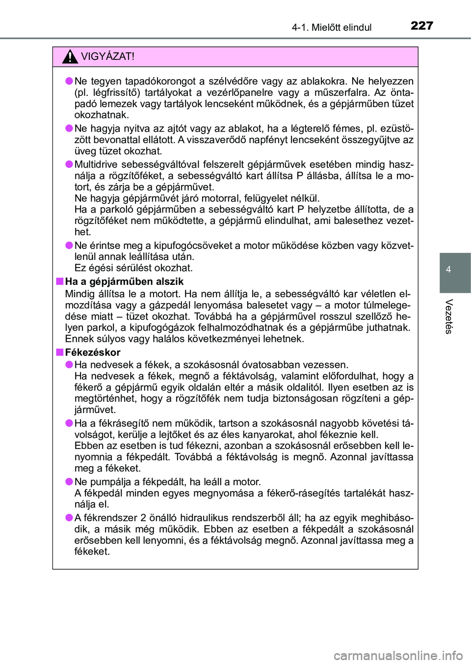 TOYOTA YARIS HATCHBACK 2019 Kezelési útmutató (in Hungarian) 2274-1. Mielőtt elindul
4
Vezetés
VIGYÁZAT!
lNe tegyen tapadókorongot a szélvédőre vagy az ablakokra. Ne helyezzen
(pl. légfrissítő) tartályokat a vezérlőpanelre vagy a m TOYOTA YARIS HATCHBACK 2019 Kezelési útmutató (in Hungarian) 2274-1. Mielőtt elindul
4
Vezetés
VIGYÁZAT!
lNe tegyen tapadókorongot a szélvédőre vagy az ablakokra. Ne helyezzen
(pl. légfrissítő) tartályokat a vezérlőpanelre vagy a m