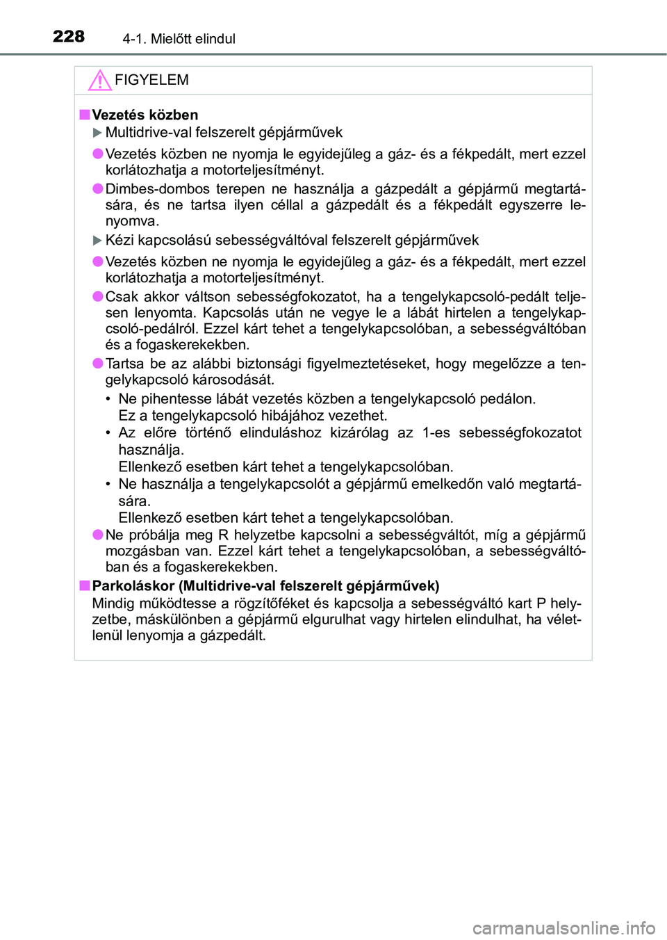TOYOTA YARIS HATCHBACK 2019 Kezelési útmutató (in Hungarian) 2284-1. Mielőtt elindul
FIGYELEM
nVezetés közben
Multidrive-val felszerelt gépjárművek
l
Vezetés közben ne nyomja le egyidejűleg a gáz- és a fékpedált, mert ezzel
korlátozhatja a mot TOYOTA YARIS HATCHBACK 2019 Kezelési útmutató (in Hungarian) 2284-1. Mielőtt elindul
FIGYELEM
nVezetés közben
Multidrive-val felszerelt gépjárművek
l
Vezetés közben ne nyomja le egyidejűleg a gáz- és a fékpedált, mert ezzel
korlátozhatja a mot