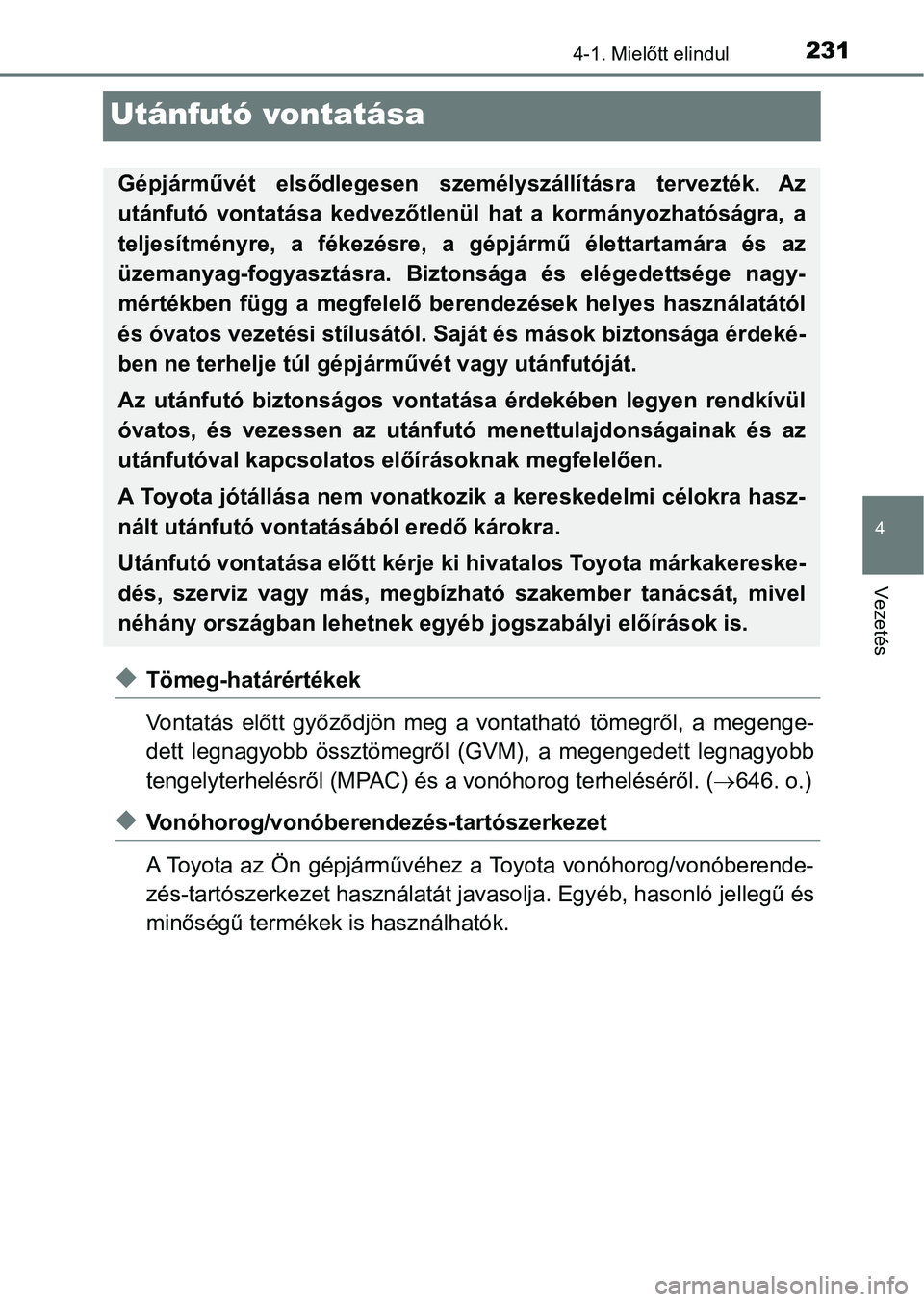 TOYOTA YARIS HATCHBACK 2019 Kezelési útmutató (in Hungarian) 231
4
4-1. Mielőtt elindul
Vezetés
Utánfutó vontatása
uTömeg-határértékek
Vontatás előtt győződjön meg a vontatható tömegről, a megenge-
dett legnagyobb össztömegről (GV TOYOTA YARIS HATCHBACK 2019 Kezelési útmutató (in Hungarian) 231
4
4-1. Mielőtt elindul
Vezetés
Utánfutó vontatása
uTömeg-határértékek
Vontatás előtt győződjön meg a vontatható tömegről, a megenge-
dett legnagyobb össztömegről (GV