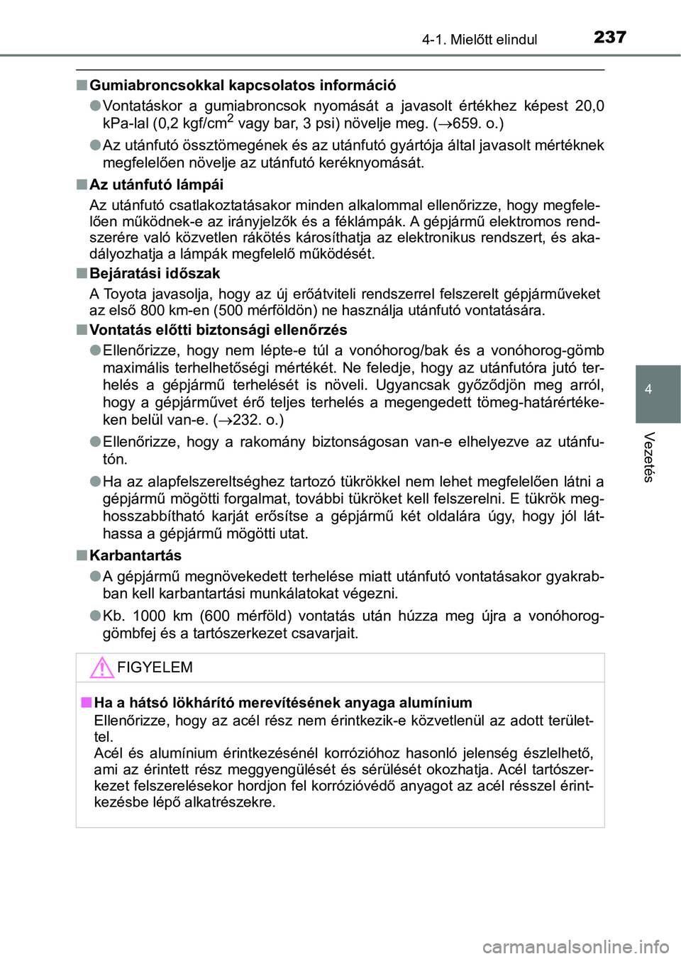 TOYOTA YARIS HATCHBACK 2019 Kezelési útmutató (in Hungarian) 2374-1. Mielőtt elindul
4
Vezetés
nGumiabroncsokkal kapcsolatos információ
lVontatáskor a gumiabroncsok nyomását a javasolt értékhez képest 20,0
kPa-lal (0,2 kgf/cm
2 vagy bar, 3 ps TOYOTA YARIS HATCHBACK 2019 Kezelési útmutató (in Hungarian) 2374-1. Mielőtt elindul
4
Vezetés
nGumiabroncsokkal kapcsolatos információ
lVontatáskor a gumiabroncsok nyomását a javasolt értékhez képest 20,0
kPa-lal (0,2 kgf/cm
2 vagy bar, 3 ps