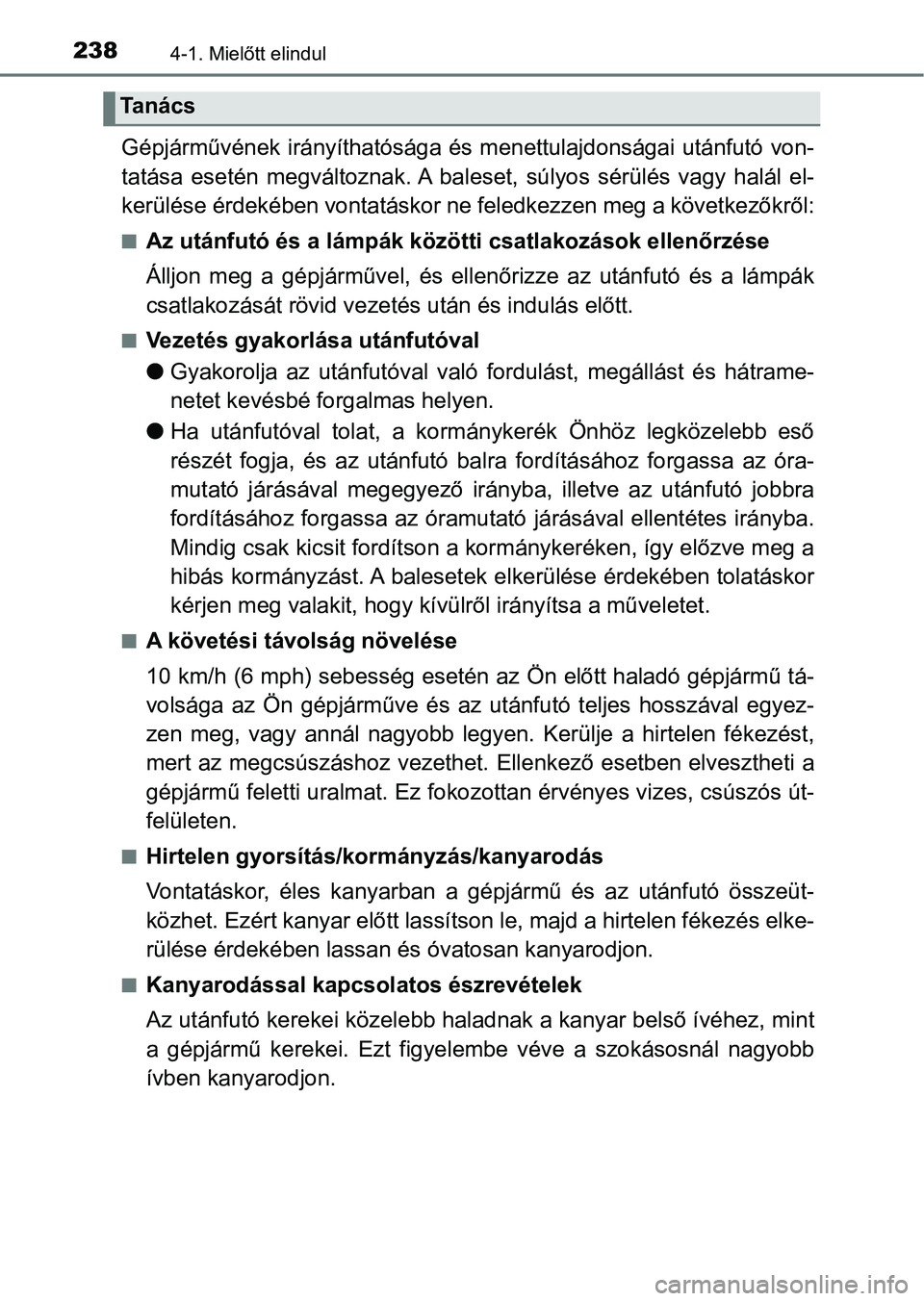 TOYOTA YARIS HATCHBACK 2019 Kezelési útmutató (in Hungarian) 2384-1. Mielőtt elindul
Gépjárművének irányíthatósága és menettulajdonságai utánfutó von-
tatása esetén megváltoznak. A baleset, súlyos sérülés vagy halál el-
kerülése TOYOTA YARIS HATCHBACK 2019 Kezelési útmutató (in Hungarian) 2384-1. Mielőtt elindul
Gépjárművének irányíthatósága és menettulajdonságai utánfutó von-
tatása esetén megváltoznak. A baleset, súlyos sérülés vagy halál el-
kerülése