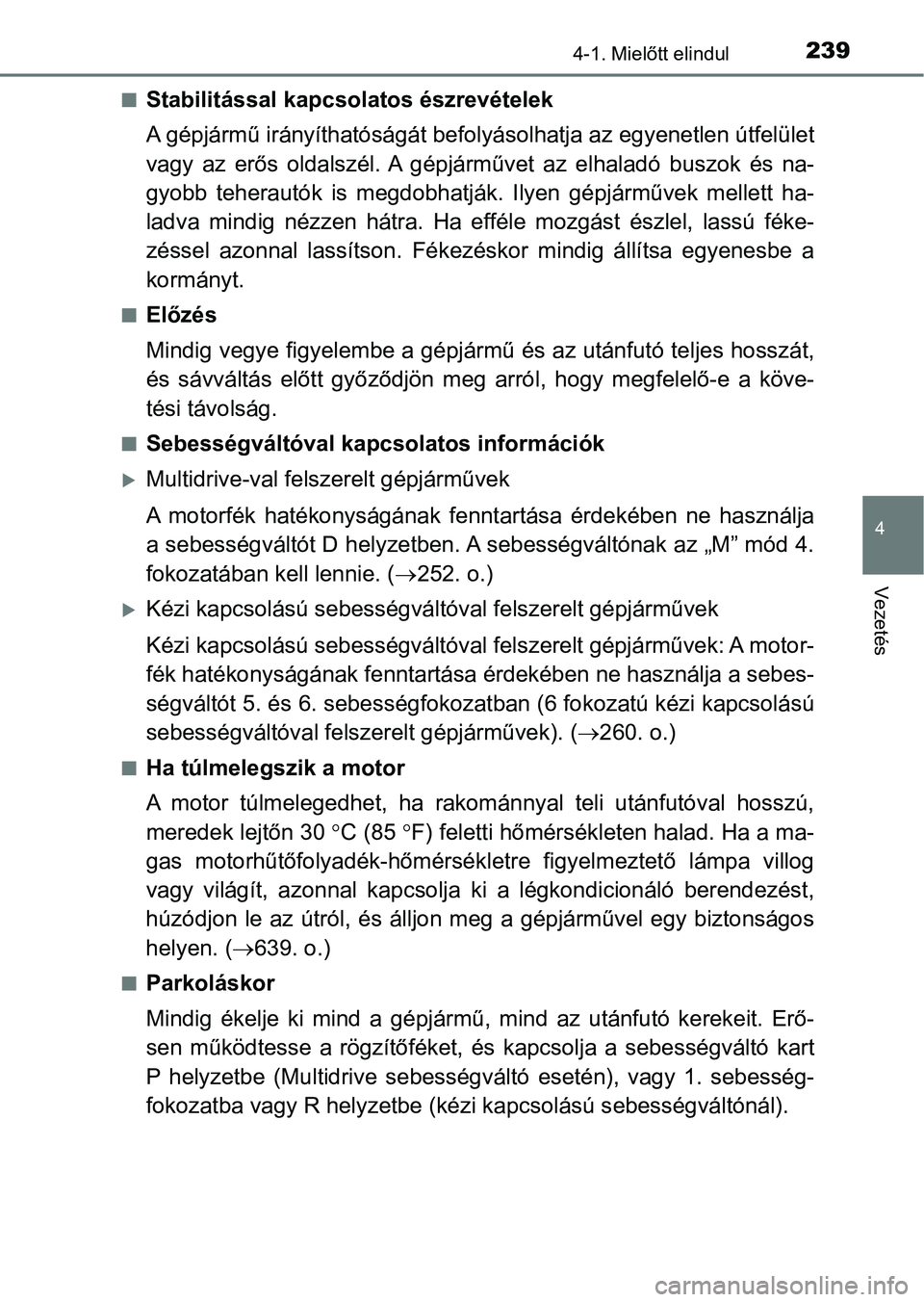 TOYOTA YARIS HATCHBACK 2019 Kezelési útmutató (in Hungarian) 2394-1. Mielőtt elindul
4
Vezetés
nStabilitással kapcsolatos észrevételek
A gépjármű irányíthatóságát befolyásolhatja az egyenetlen útfelület
vagy az erős oldalszél. A gépjárm TOYOTA YARIS HATCHBACK 2019 Kezelési útmutató (in Hungarian) 2394-1. Mielőtt elindul
4
Vezetés
nStabilitással kapcsolatos észrevételek
A gépjármű irányíthatóságát befolyásolhatja az egyenetlen útfelület
vagy az erős oldalszél. A gépjárm