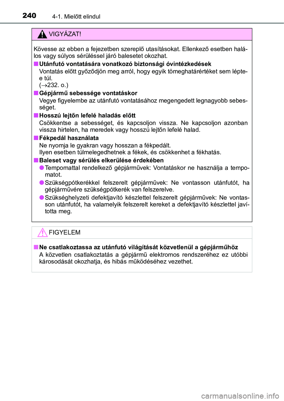 TOYOTA YARIS HATCHBACK 2019 Kezelési útmutató (in Hungarian) 2404-1. Mielőtt elindul
VIGYÁZAT!
Kövesse az ebben a fejezetben szereplő utasításokat. Ellenkező esetben halá-
los vagy súlyos sérüléssel járó balesetet okozhat.
nUtánfutó vontatásár TOYOTA YARIS HATCHBACK 2019 Kezelési útmutató (in Hungarian) 2404-1. Mielőtt elindul
VIGYÁZAT!
Kövesse az ebben a fejezetben szereplő utasításokat. Ellenkező esetben halá-
los vagy súlyos sérüléssel járó balesetet okozhat.
nUtánfutó vontatásár