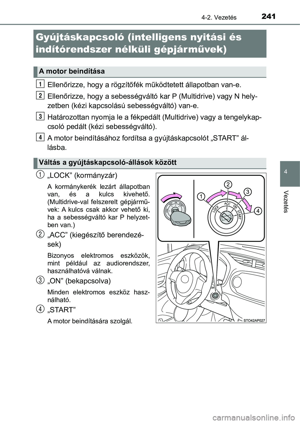 TOYOTA YARIS HATCHBACK 2019 Kezelési útmutató (in Hungarian) 241
4
4-2. Vezetés
Vezetés
Gyújtáskapcsoló (intelligens nyitási és
indítórendszer nélküli gépjár művek)
Ellenőrizze, hogy a rögzítőfék működtetett állapotban van-e.
Ellenőrizz TOYOTA YARIS HATCHBACK 2019 Kezelési útmutató (in Hungarian) 241
4
4-2. Vezetés
Vezetés
Gyújtáskapcsoló (intelligens nyitási és
indítórendszer nélküli gépjár művek)
Ellenőrizze, hogy a rögzítőfék működtetett állapotban van-e.
Ellenőrizz