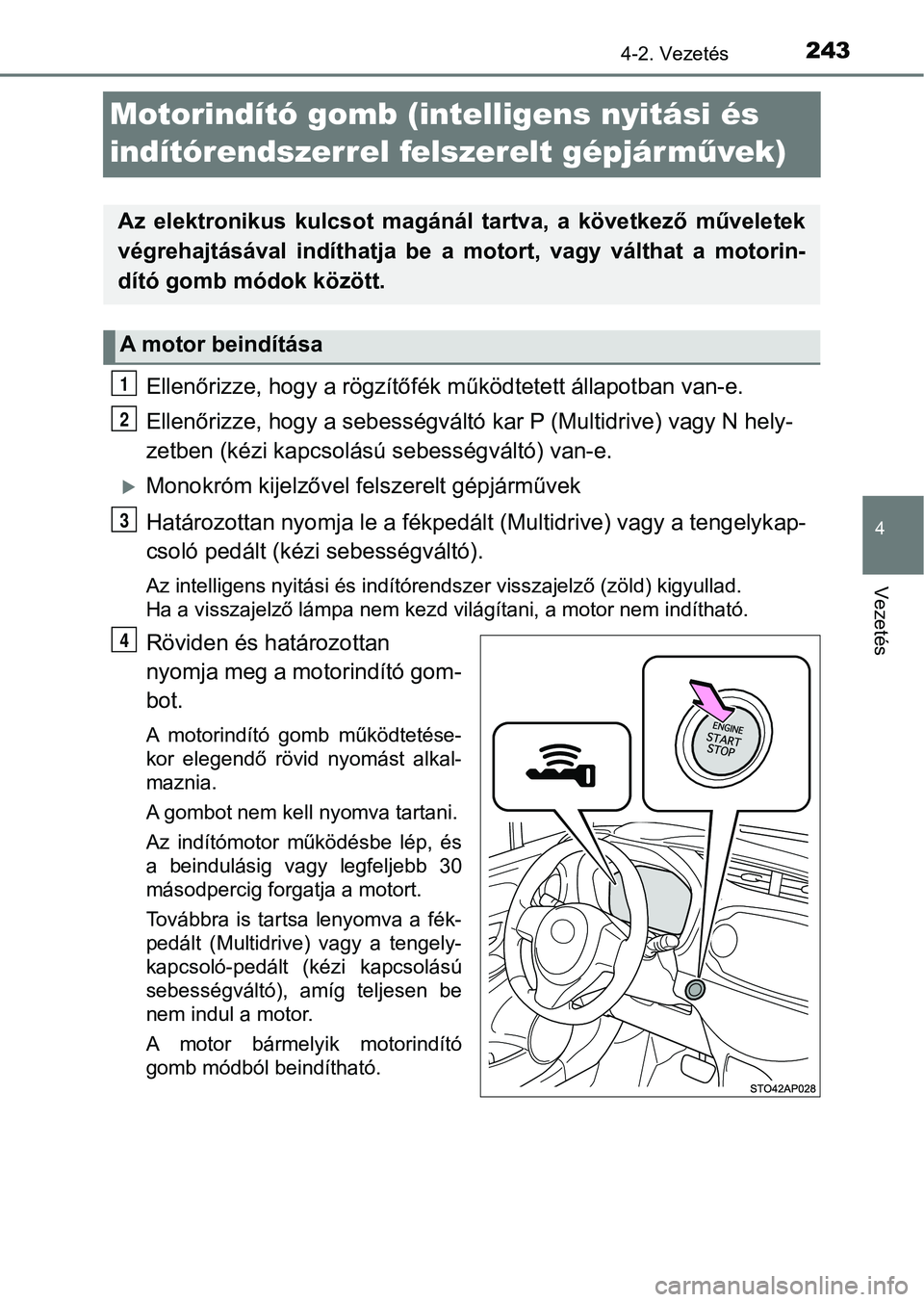 TOYOTA YARIS HATCHBACK 2019 Kezelési útmutató (in Hungarian) 243
4
4-2. Vezetés
Vezetés
Motorindító gomb (intelligens nyitási és
indítórendszerrel felszerelt gépjárm űvek)
Ellenőrizze, hogy a rögzítőfék működtetett állapotban van-e.
Ellenő TOYOTA YARIS HATCHBACK 2019 Kezelési útmutató (in Hungarian) 243
4
4-2. Vezetés
Vezetés
Motorindító gomb (intelligens nyitási és
indítórendszerrel felszerelt gépjárm űvek)
Ellenőrizze, hogy a rögzítőfék működtetett állapotban van-e.
Ellenő