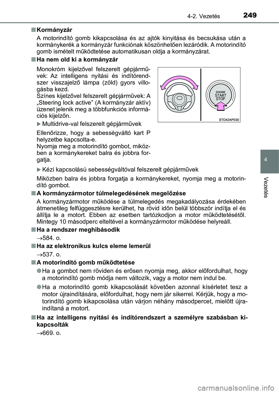 TOYOTA YARIS HATCHBACK 2019 Kezelési útmutató (in Hungarian) 2494-2. Vezetés
4
Vezetés
nKormányzár
A motorindító gomb kikapcsolása és az ajtók kinyitása és becsuk ása után a
kormánykerék a kormányzár funkciónak köszönhetően lezá TOYOTA YARIS HATCHBACK 2019 Kezelési útmutató (in Hungarian) 2494-2. Vezetés
4
Vezetés
nKormányzár
A motorindító gomb kikapcsolása és az ajtók kinyitása és becsuk ása után a
kormánykerék a kormányzár funkciónak köszönhetően lezá