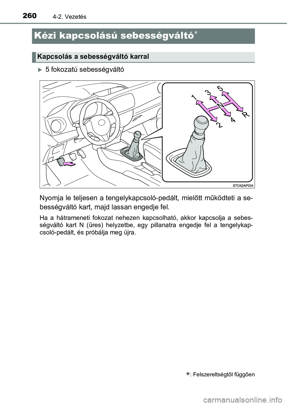 TOYOTA YARIS HATCHBACK 2019 Kezelési útmutató (in Hungarian) 2604-2. Vezetés
Kézi kapcsolású sebességváltó
5 fokozatú sebességváltó
Nyomja le teljesen a tengelykap csoló-pedált, mielőtt működteti a se-
bességváltó kart, maj d lassan e TOYOTA YARIS HATCHBACK 2019 Kezelési útmutató (in Hungarian) 2604-2. Vezetés
Kézi kapcsolású sebességváltó
5 fokozatú sebességváltó
Nyomja le teljesen a tengelykap csoló-pedált, mielőtt működteti a se-
bességváltó kart, maj d lassan e