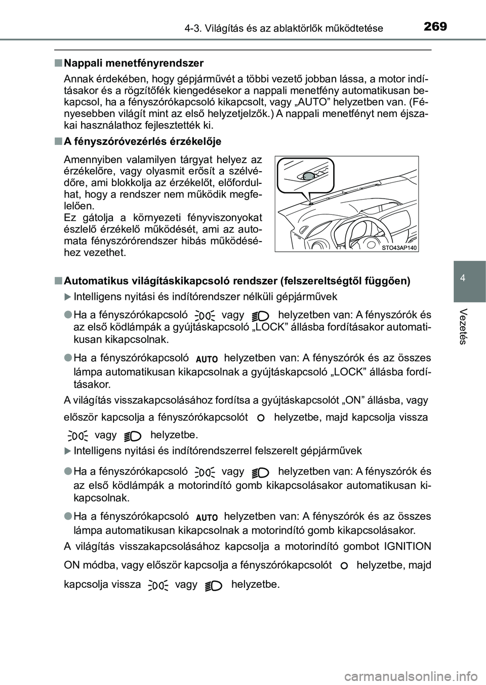 TOYOTA YARIS HATCHBACK 2019 Kezelési útmutató (in Hungarian) 2694-3. Világítás és az ablaktörlők működtetése
4
Vezetés
nNappali menetfényrendszer
Annak érdekében, hogy gépjárművét a többi vezető jobban lássa, a motor indí-
tásakor és a r TOYOTA YARIS HATCHBACK 2019 Kezelési útmutató (in Hungarian) 2694-3. Világítás és az ablaktörlők működtetése
4
Vezetés
nNappali menetfényrendszer
Annak érdekében, hogy gépjárművét a többi vezető jobban lássa, a motor indí-
tásakor és a r