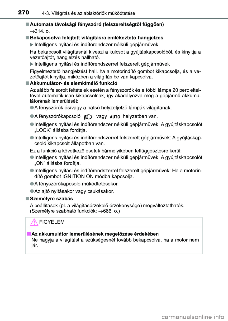 TOYOTA YARIS HATCHBACK 2019 Kezelési útmutató (in Hungarian) 2704-3. Világítás és az ablaktörlők működtetése
nAutomata távolsági fényszóró (felszereltségtől függően)
314. o.
nBekapcsolva felejtett világításra emlékeztető hangjelzés
TOYOTA YARIS HATCHBACK 2019 Kezelési útmutató (in Hungarian) 2704-3. Világítás és az ablaktörlők működtetése
nAutomata távolsági fényszóró (felszereltségtől függően)
314. o.
nBekapcsolva felejtett világításra emlékeztető hangjelzés
