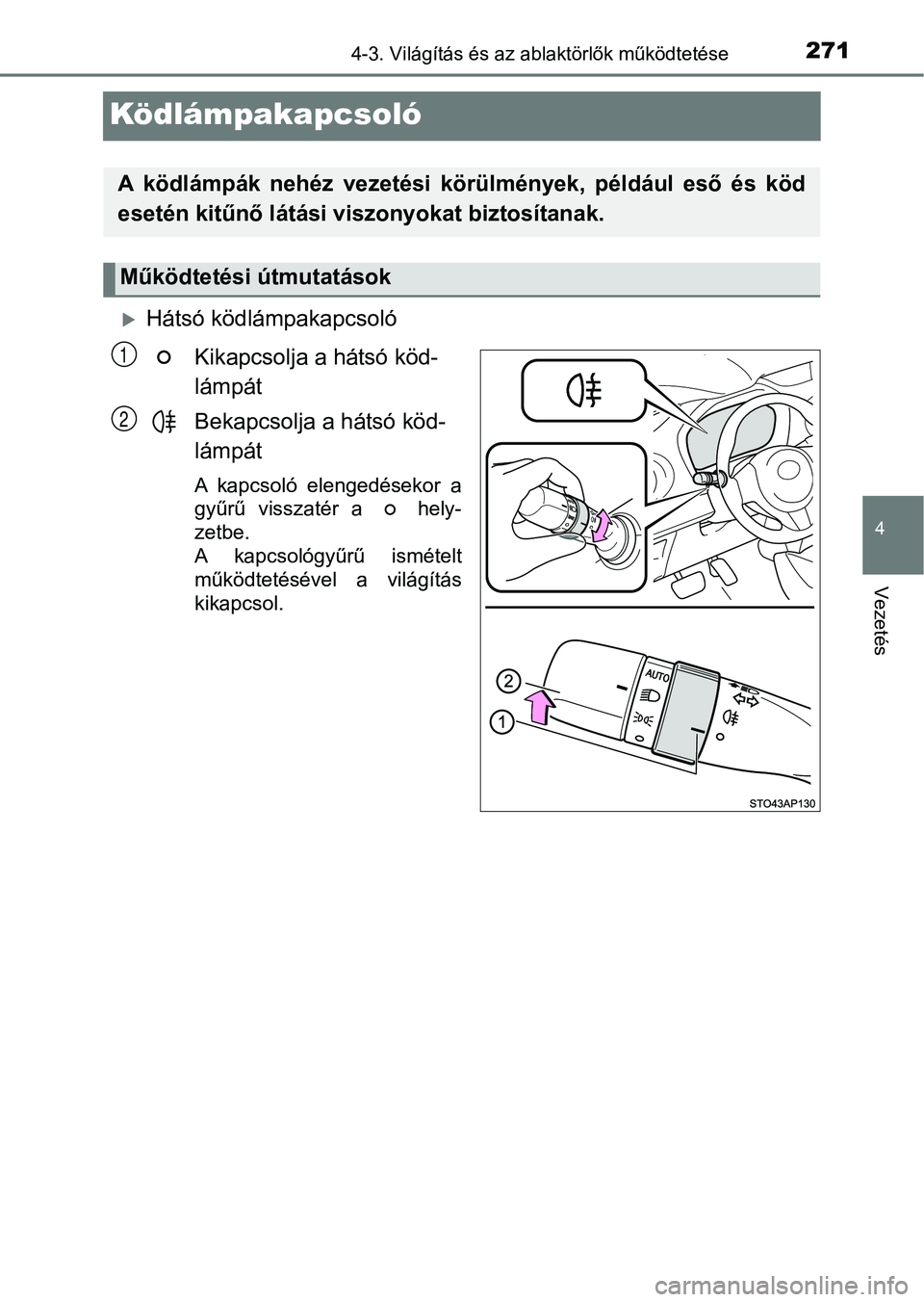 TOYOTA YARIS HATCHBACK 2019 Kezelési útmutató (in Hungarian) 271
4
4-3. Világítás és az ablaktörlők működtetése
Vezetés
Ködlámpakapcsoló
Hátsó ködlámpakapcsolóKikapcsolja a hátsó köd-
lámpát
Bekapcsolja a hátsó köd-
lámpát
A kapc TOYOTA YARIS HATCHBACK 2019 Kezelési útmutató (in Hungarian) 271
4
4-3. Világítás és az ablaktörlők működtetése
Vezetés
Ködlámpakapcsoló
Hátsó ködlámpakapcsolóKikapcsolja a hátsó köd-
lámpát
Bekapcsolja a hátsó köd-
lámpát
A kapc