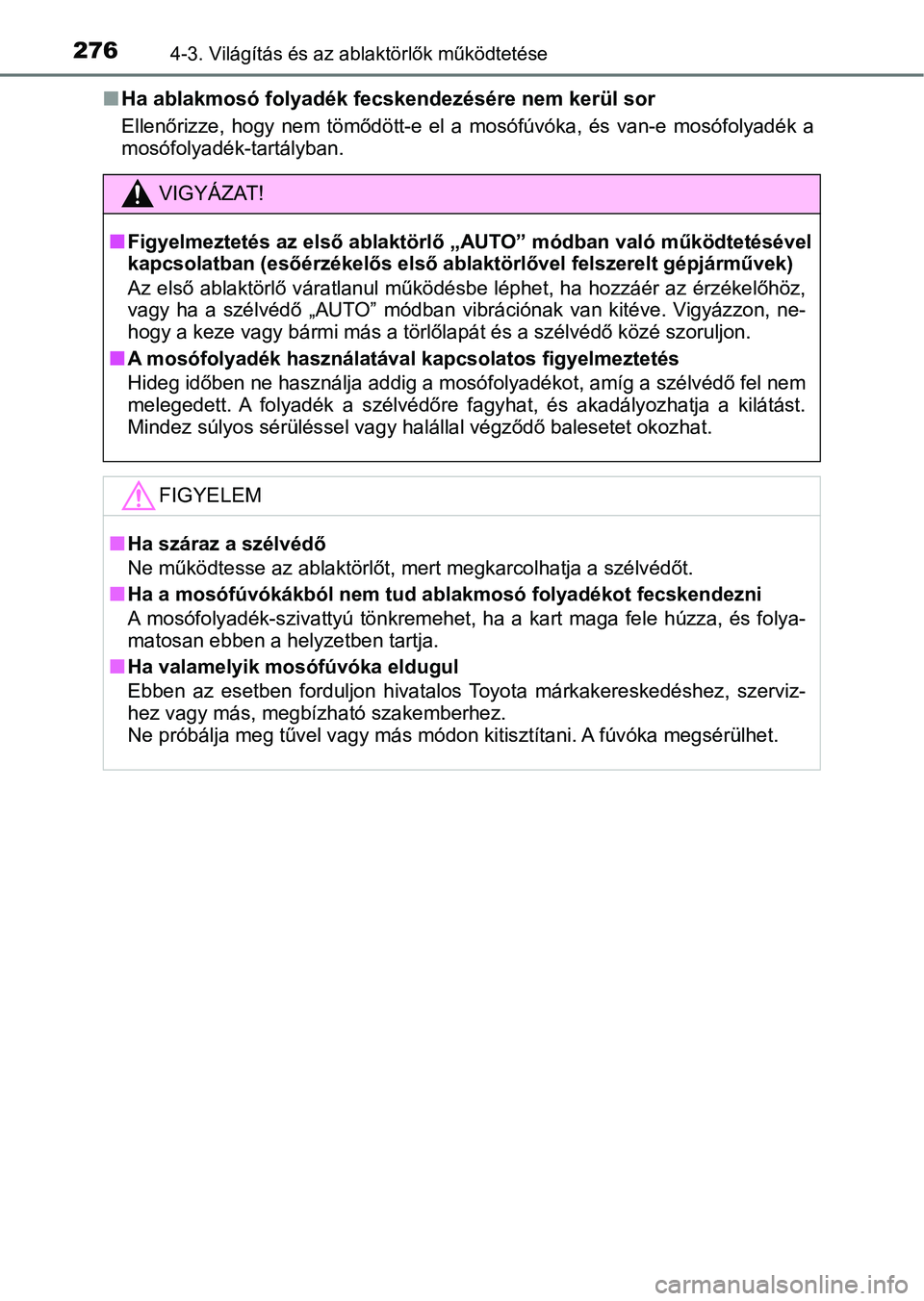 TOYOTA YARIS HATCHBACK 2019 Kezelési útmutató (in Hungarian) 2764-3. Világítás és az ablaktörlők működtetése
nHa ablakmosó folyadék fecskendezésére nem kerül sor
Ellenőrizze, hogy nem tömődött-e el a mosófúvóka, és van-e mosófol TOYOTA YARIS HATCHBACK 2019 Kezelési útmutató (in Hungarian) 2764-3. Világítás és az ablaktörlők működtetése
nHa ablakmosó folyadék fecskendezésére nem kerül sor
Ellenőrizze, hogy nem tömődött-e el a mosófúvóka, és van-e mosófol