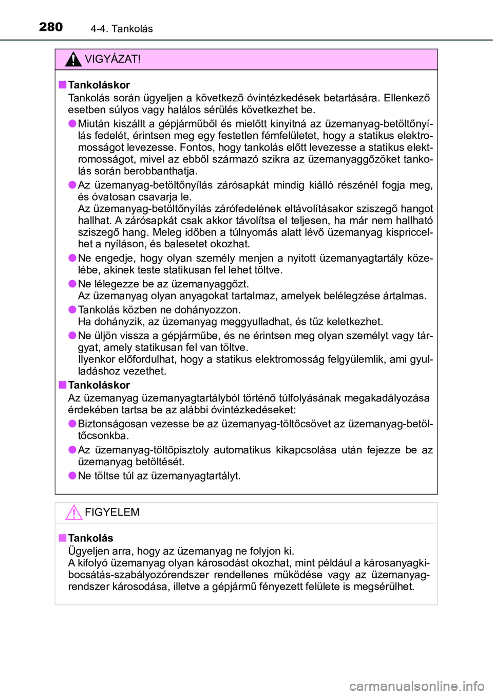 TOYOTA YARIS HATCHBACK 2019 Kezelési útmutató (in Hungarian) 2804-4. Tankolás
VIGYÁZAT!
nTankoláskor
Tankolás során ügyeljen a következő óvintézkedések betartására. Ellenkező
esetben súlyos vagy halálos sérülés következhet be.
lMiután kis TOYOTA YARIS HATCHBACK 2019 Kezelési útmutató (in Hungarian) 2804-4. Tankolás
VIGYÁZAT!
nTankoláskor
Tankolás során ügyeljen a következő óvintézkedések betartására. Ellenkező
esetben súlyos vagy halálos sérülés következhet be.
lMiután kis