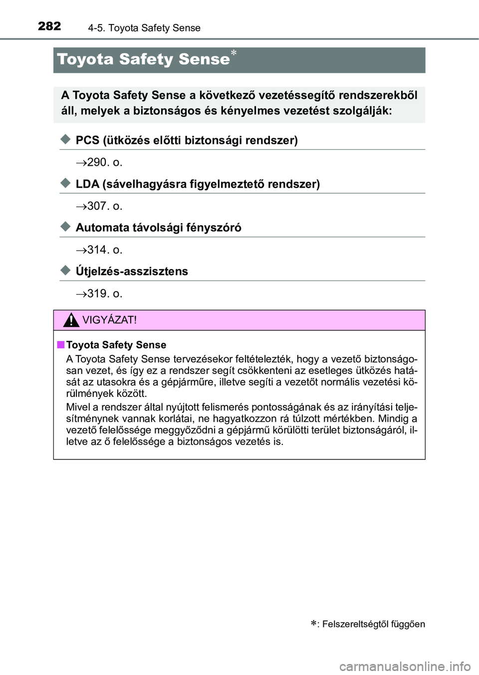 TOYOTA YARIS HATCHBACK 2019 Kezelési útmutató (in Hungarian) 2824-5. Toyota Safety Sense
Toyota Safety Sense
uPCS (ütközés előtti biztonsági rendszer)
290. o.
uLDA (sávelhagyásra f igyelmeztető rendszer)
307. o.
uAutomata távolsági fényszó TOYOTA YARIS HATCHBACK 2019 Kezelési útmutató (in Hungarian) 2824-5. Toyota Safety Sense
Toyota Safety Sense
uPCS (ütközés előtti biztonsági rendszer)
290. o.
uLDA (sávelhagyásra f igyelmeztető rendszer)
307. o.
uAutomata távolsági fényszó