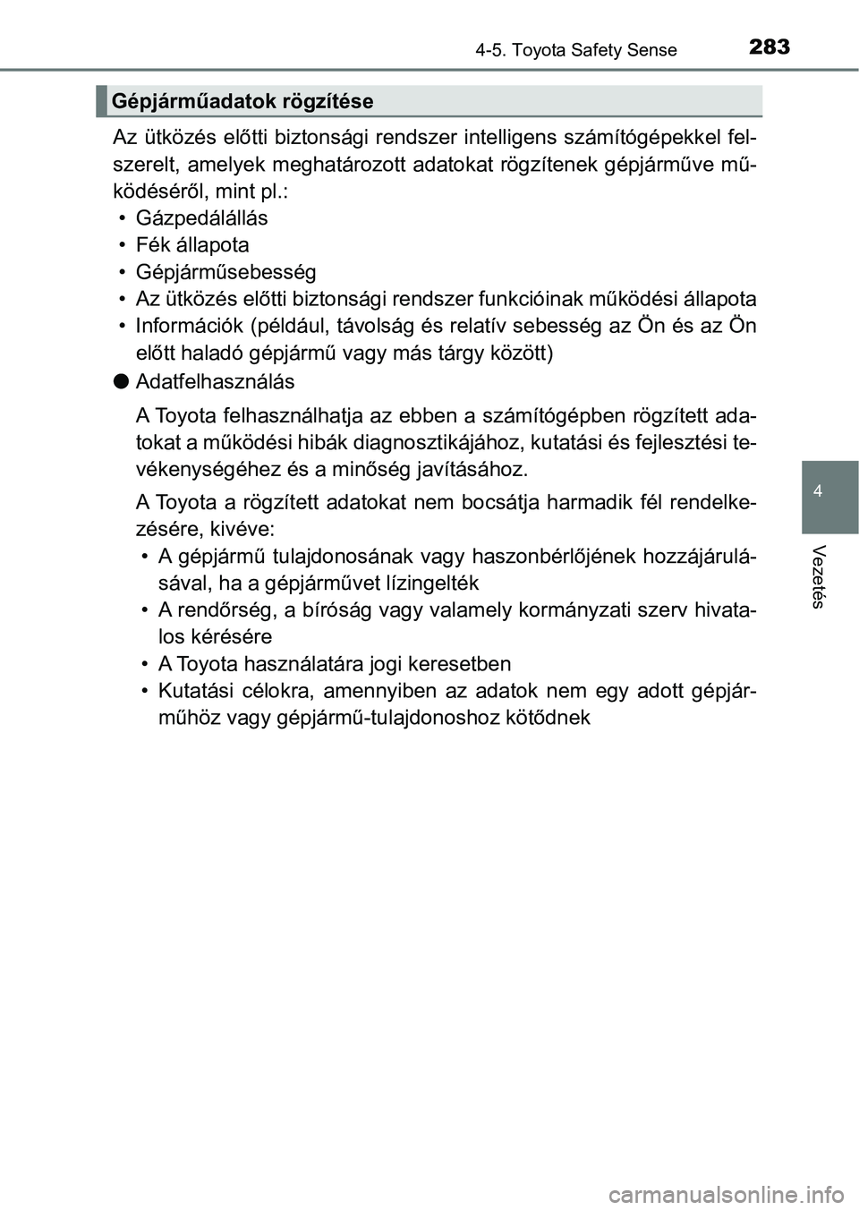 TOYOTA YARIS HATCHBACK 2019 Kezelési útmutató (in Hungarian) 2834-5. Toyota Safety Sense
4
Vezetés
Az ütközés előtti biztonsági rendszer intelligens számítógépekkel fel-
szerelt, amelyek meghatározott a datokat rögzítenek gépjárműve TOYOTA YARIS HATCHBACK 2019 Kezelési útmutató (in Hungarian) 2834-5. Toyota Safety Sense
4
Vezetés
Az ütközés előtti biztonsági rendszer intelligens számítógépekkel fel-
szerelt, amelyek meghatározott a datokat rögzítenek gépjárműve
