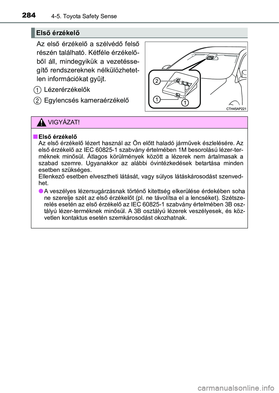 TOYOTA YARIS HATCHBACK 2019 Kezelési útmutató (in Hungarian) 2844-5. Toyota Safety Sense
Az első érzékelő a szélvédő felső
részén található. Kétféle érzékelő-
ből áll, mindegyikük a vezetésse-
gítő rendszereknek nélkülözhete TOYOTA YARIS HATCHBACK 2019 Kezelési útmutató (in Hungarian) 2844-5. Toyota Safety Sense
Az első érzékelő a szélvédő felső
részén található. Kétféle érzékelő-
ből áll, mindegyikük a vezetésse-
gítő rendszereknek nélkülözhete