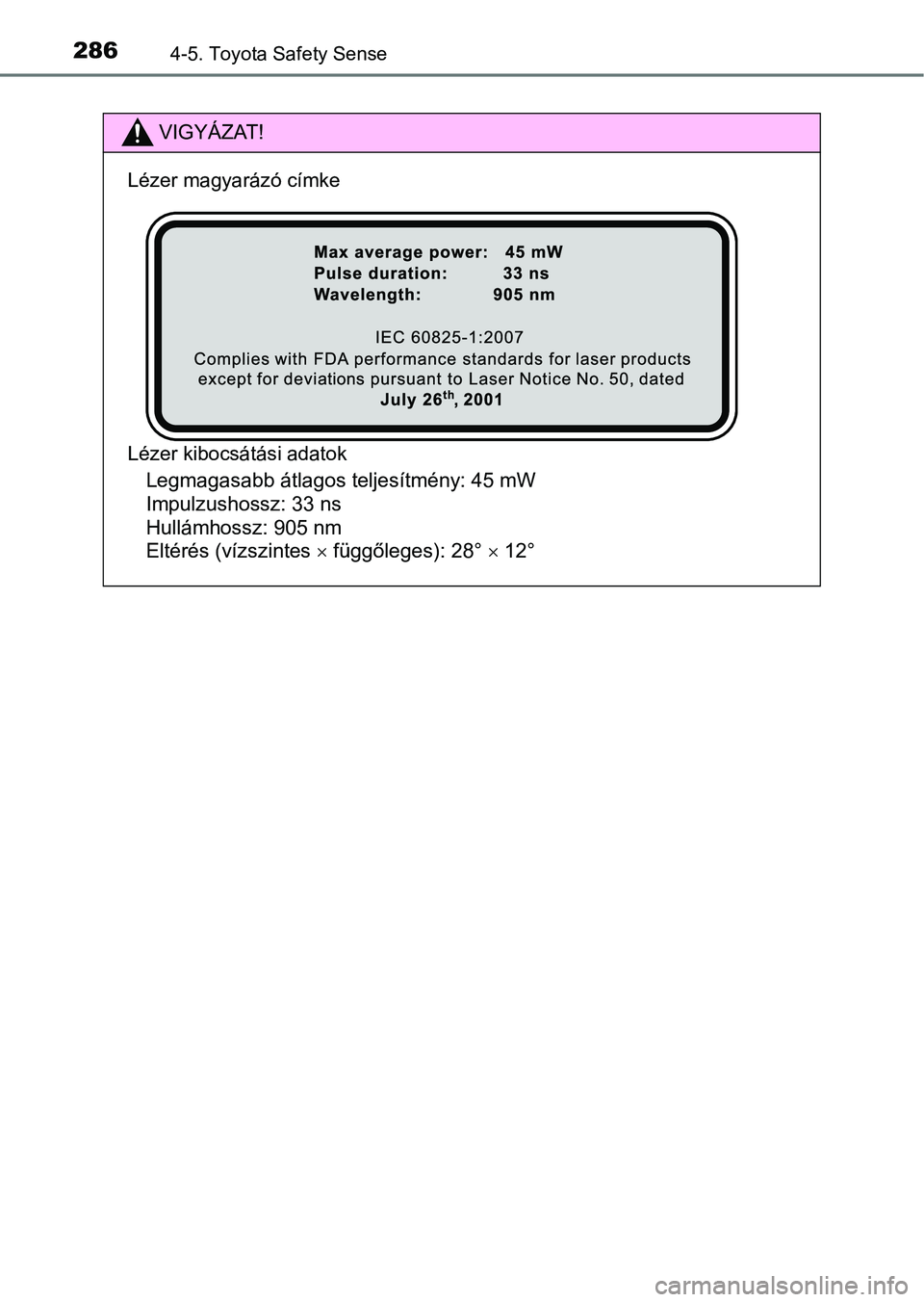 TOYOTA YARIS HATCHBACK 2019 Kezelési útmutató (in Hungarian) 2864-5. Toyota Safety Sense
VIGYÁZAT!
Lézer magyarázó címke
Lézer kibocsátási adatok
Legmagasabb átlagos teljesítmény: 45 mW
Impulzushossz: 33 ns
Hullámhossz: 905 nm
Eltérés (vízszin TOYOTA YARIS HATCHBACK 2019 Kezelési útmutató (in Hungarian) 2864-5. Toyota Safety Sense
VIGYÁZAT!
Lézer magyarázó címke
Lézer kibocsátási adatok
Legmagasabb átlagos teljesítmény: 45 mW
Impulzushossz: 33 ns
Hullámhossz: 905 nm
Eltérés (vízszin