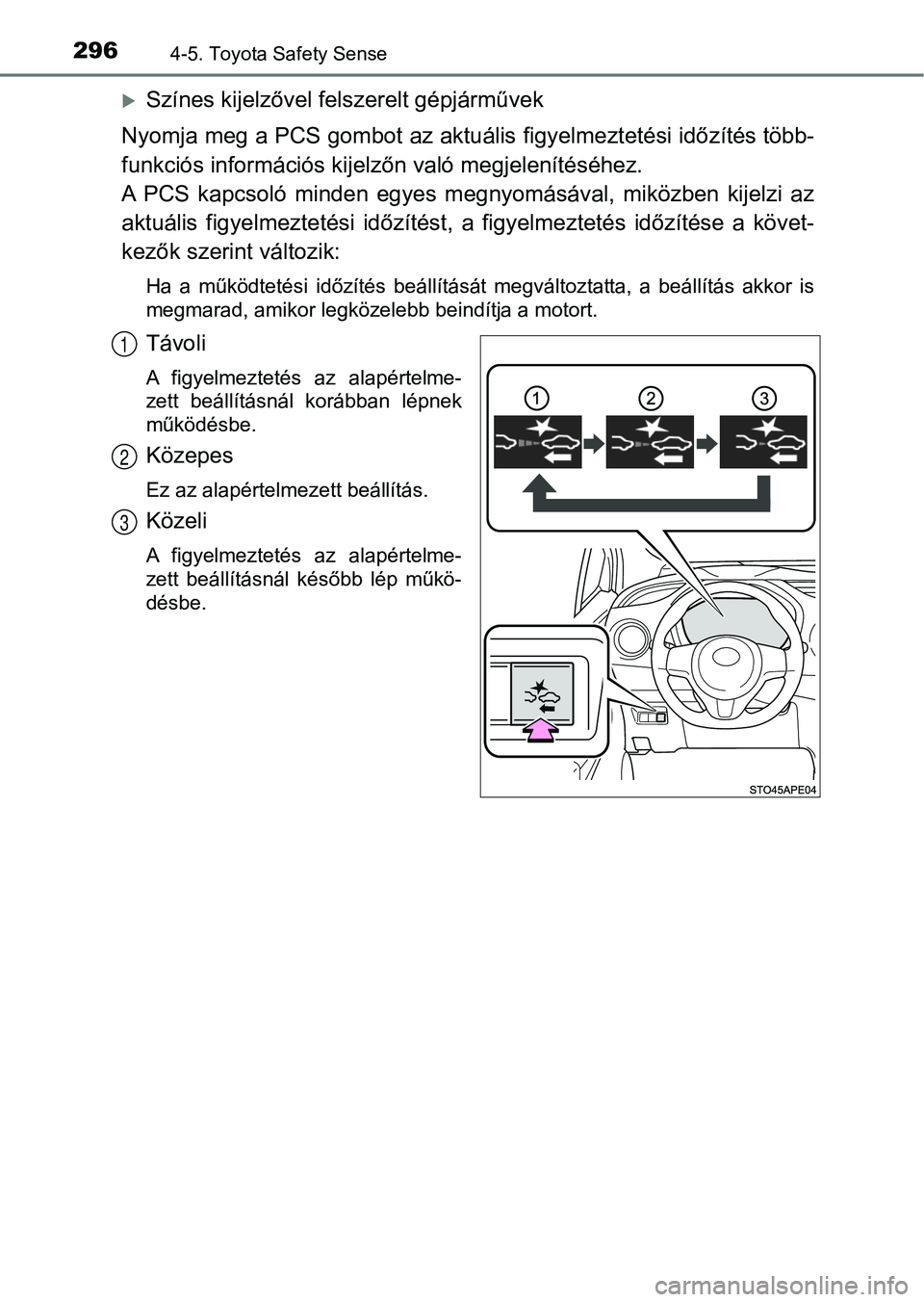 TOYOTA YARIS HATCHBACK 2019 Kezelési útmutató (in Hungarian) 2964-5. Toyota Safety Sense
Színes kijelzővel felszerelt gépjárművek
Nyomja meg a PCS gombot az aktuáli s figyelmeztetési időzítés több-
funkciós információs kijelz őn való megjelen TOYOTA YARIS HATCHBACK 2019 Kezelési útmutató (in Hungarian) 2964-5. Toyota Safety Sense
Színes kijelzővel felszerelt gépjárművek
Nyomja meg a PCS gombot az aktuáli s figyelmeztetési időzítés több-
funkciós információs kijelz őn való megjelen