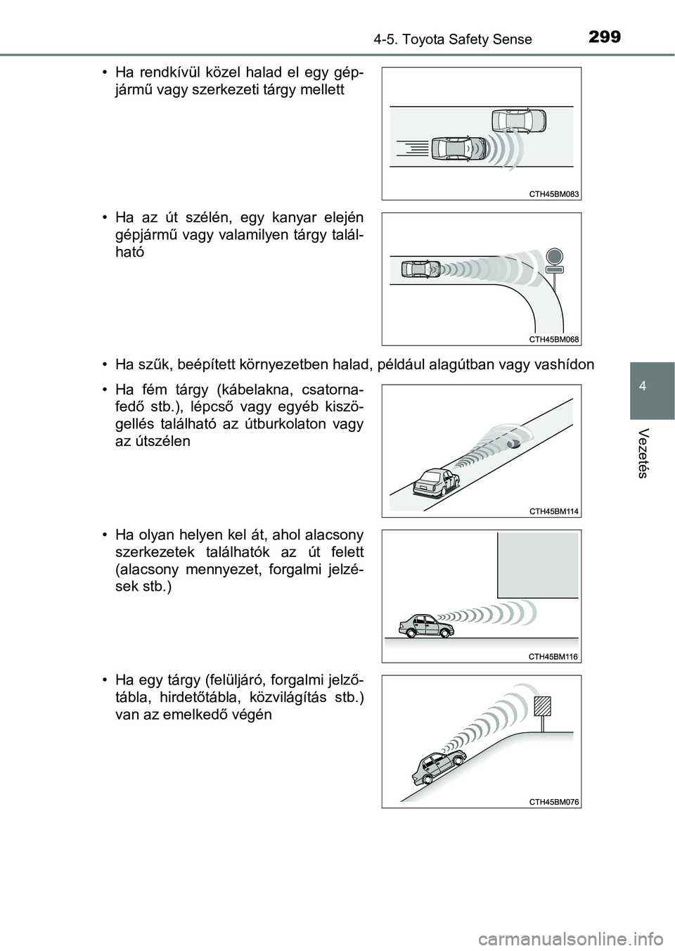 TOYOTA YARIS HATCHBACK 2019 Kezelési útmutató (in Hungarian) 2994-5. Toyota Safety Sense
4
Vezetés
• Ha szűk, beépített környezetben halad, például alagútban vagy vashídon
• Ha rendkívül közel halad el egy gép-
jármű vagy szerkezeti tá TOYOTA YARIS HATCHBACK 2019 Kezelési útmutató (in Hungarian) 2994-5. Toyota Safety Sense
4
Vezetés
• Ha szűk, beépített környezetben halad, például alagútban vagy vashídon
• Ha rendkívül közel halad el egy gép-
jármű vagy szerkezeti tá