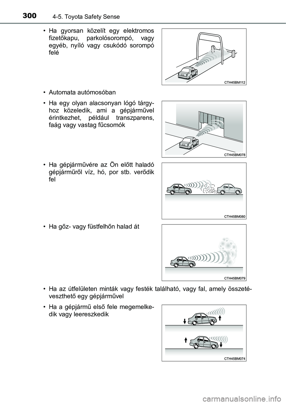 TOYOTA YARIS HATCHBACK 2019 Kezelési útmutató (in Hungarian) 3004-5. Toyota Safety Sense
• Automata autómosóban
• Ha az útfelületen minták vagy festék található, vagy fal, amely összeté-veszthető egy gépjárművel
• Ha gyorsan köz TOYOTA YARIS HATCHBACK 2019 Kezelési útmutató (in Hungarian) 3004-5. Toyota Safety Sense
• Automata autómosóban
• Ha az útfelületen minták vagy festék található, vagy fal, amely összeté-veszthető egy gépjárművel
• Ha gyorsan köz