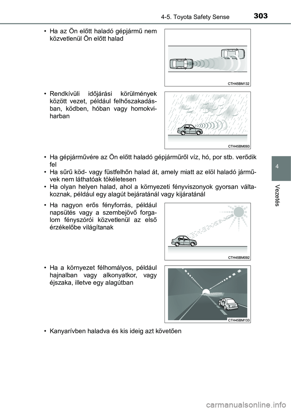 TOYOTA YARIS HATCHBACK 2019 Kezelési útmutató (in Hungarian) 3034-5. Toyota Safety Sense
4
Vezetés
• Ha gépjárművére az Ön előtt haladó gépjárműről víz, hó, por stb. verődik
fel
• Ha sűrű köd- vagy füstfelhőn halad át, amely miatt az el TOYOTA YARIS HATCHBACK 2019 Kezelési útmutató (in Hungarian) 3034-5. Toyota Safety Sense
4
Vezetés
• Ha gépjárművére az Ön előtt haladó gépjárműről víz, hó, por stb. verődik
fel
• Ha sűrű köd- vagy füstfelhőn halad át, amely miatt az el