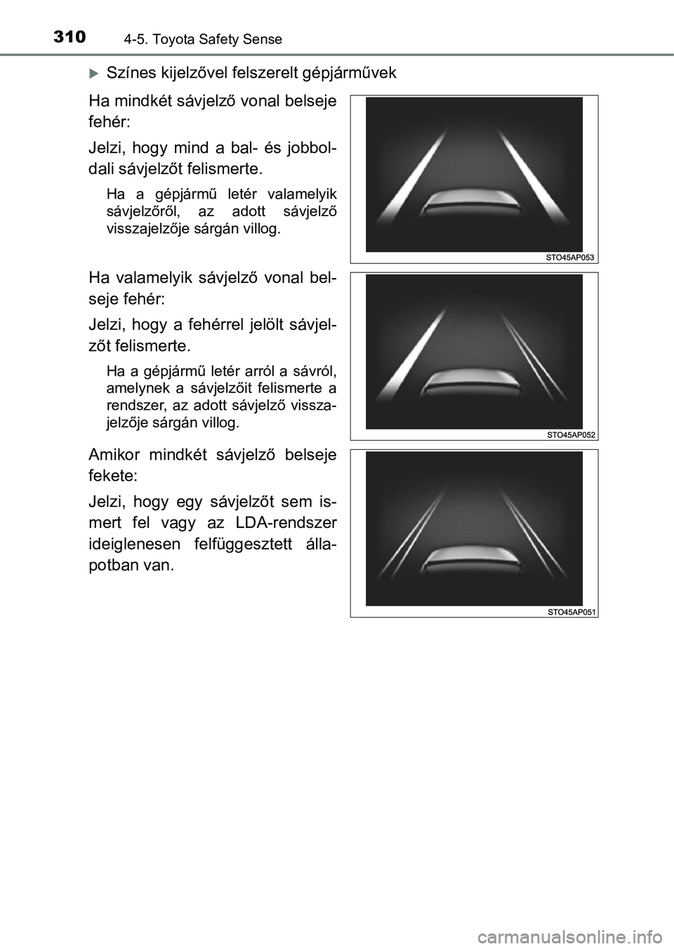 TOYOTA YARIS HATCHBACK 2019 Kezelési útmutató (in Hungarian) 3104-5. Toyota Safety Sense
Színes kijelzővel felszerelt gépjárművek
Ha mindkét sávjelző vonal belseje
fehér:
Jelzi, hogy mind a bal- és jobbol-
dali sávjelzőt felismerte.
Ha a TOYOTA YARIS HATCHBACK 2019 Kezelési útmutató (in Hungarian) 3104-5. Toyota Safety Sense
Színes kijelzővel felszerelt gépjárművek
Ha mindkét sávjelző vonal belseje
fehér:
Jelzi, hogy mind a bal- és jobbol-
dali sávjelzőt felismerte.
Ha a