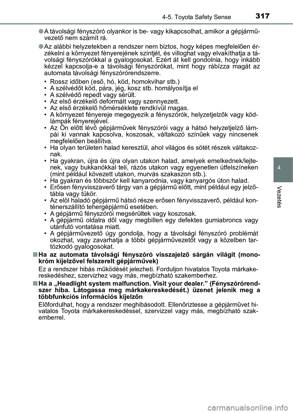 TOYOTA YARIS HATCHBACK 2019 Kezelési útmutató (in Hungarian) 3174-5. Toyota Safety Sense
4
Vezetés
lA távolsági fényszóró olyankor is be- vagy kikapcsolhat, amikor a gépjármű-
vezető nem számít rá.
l Az alábbi helyzetekben a rendszer nem biztos, TOYOTA YARIS HATCHBACK 2019 Kezelési útmutató (in Hungarian) 3174-5. Toyota Safety Sense
4
Vezetés
lA távolsági fényszóró olyankor is be- vagy kikapcsolhat, amikor a gépjármű-
vezető nem számít rá.
l Az alábbi helyzetekben a rendszer nem biztos,