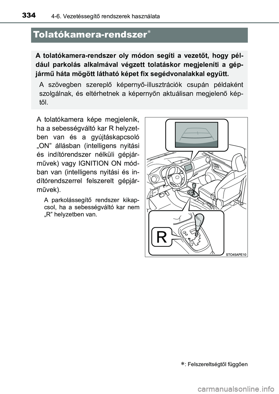 TOYOTA YARIS HATCHBACK 2019 Kezelési útmutató (in Hungarian) 3344-6. Vezetéssegítő rendszerek használata
Tolatókamera-rendszer
A tolatókamera képe megjelenik,
ha a sebességváltó kar R helyzet-
ben van és a gyújtáskapcsoló
„ON” áll TOYOTA YARIS HATCHBACK 2019 Kezelési útmutató (in Hungarian) 3344-6. Vezetéssegítő rendszerek használata
Tolatókamera-rendszer
A tolatókamera képe megjelenik,
ha a sebességváltó kar R helyzet-
ben van és a gyújtáskapcsoló
„ON” áll