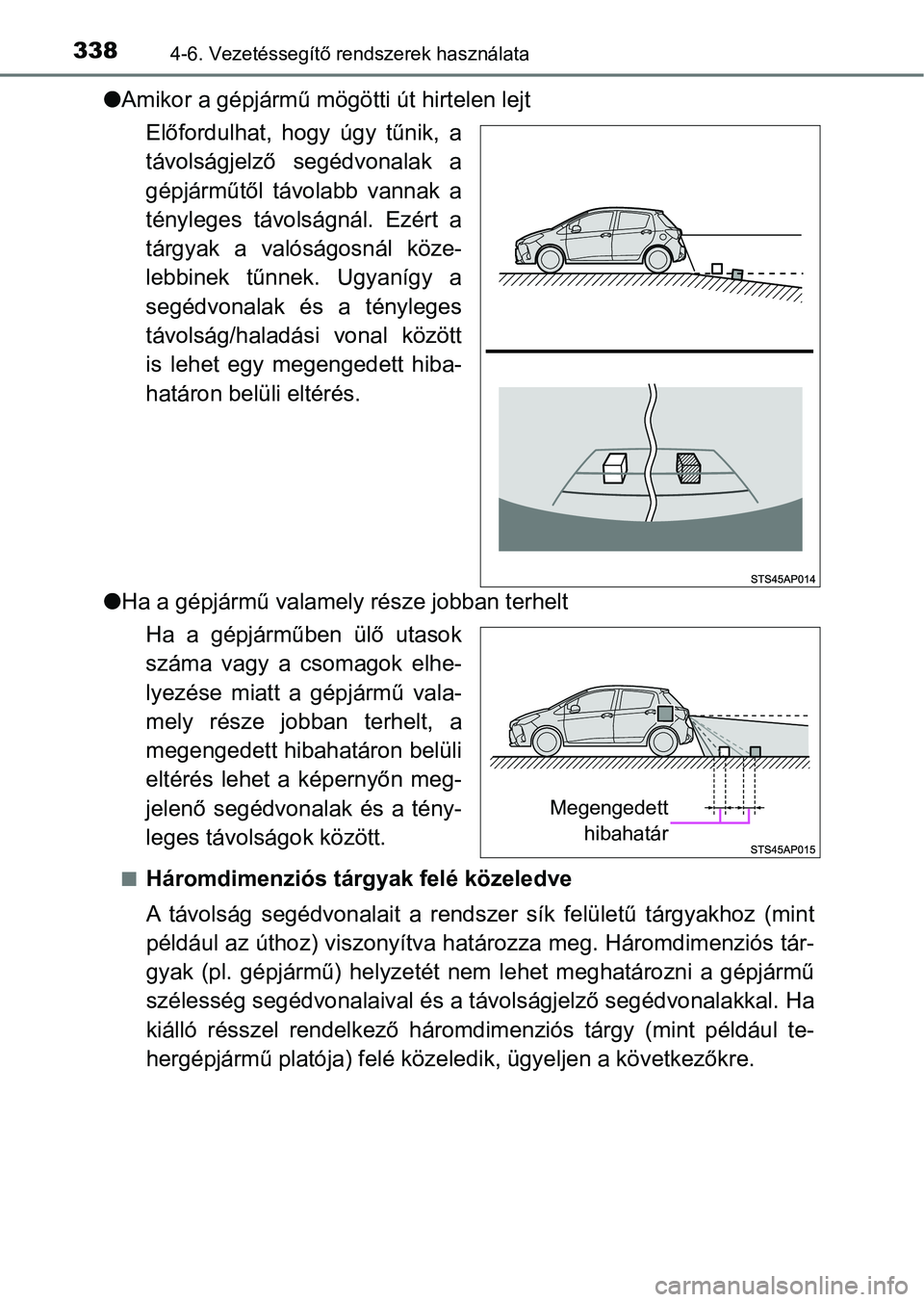 TOYOTA YARIS HATCHBACK 2019 Kezelési útmutató (in Hungarian) 3384-6. Vezetéssegítő rendszerek használata
lAmikor a gépjármű mögö tti út hirtelen lejt
Előfordulhat, hogy úgy tűnik, a
távolságjelző segédvonalak a
gépjárműtől távolabb TOYOTA YARIS HATCHBACK 2019 Kezelési útmutató (in Hungarian) 3384-6. Vezetéssegítő rendszerek használata
lAmikor a gépjármű mögö tti út hirtelen lejt
Előfordulhat, hogy úgy tűnik, a
távolságjelző segédvonalak a
gépjárműtől távolabb