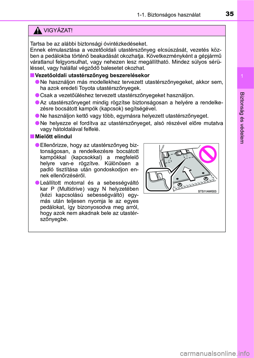 TOYOTA YARIS HATCHBACK 2019 Kezelési útmutató (in Hungarian) 351-1. Biztonságos használat
1
Biztonság és védelem
VIGYÁZAT!
Tartsa be az alábbi biztonsági óvintézkedéseket.
Ennek elmulasztása a vezetőoldali utastérszőnyeg elcsúszását, ve TOYOTA YARIS HATCHBACK 2019 Kezelési útmutató (in Hungarian) 351-1. Biztonságos használat
1
Biztonság és védelem
VIGYÁZAT!
Tartsa be az alábbi biztonsági óvintézkedéseket.
Ennek elmulasztása a vezetőoldali utastérszőnyeg elcsúszását, ve