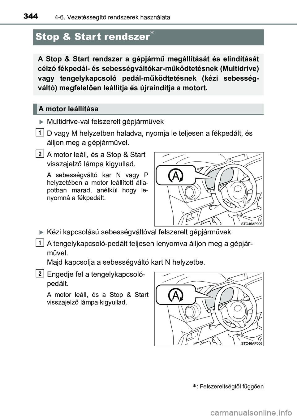 TOYOTA YARIS HATCHBACK 2019 Kezelési útmutató (in Hungarian) 3444-6. Vezetéssegítő rendszerek használata
Stop & Start rendszer
Multidrive-val felszerelt gépjárművek
D vagy M helyzetben haladva, nyomja le teljesen a fékpedált, és
álljon meg a TOYOTA YARIS HATCHBACK 2019 Kezelési útmutató (in Hungarian) 3444-6. Vezetéssegítő rendszerek használata
Stop & Start rendszer
Multidrive-val felszerelt gépjárművek
D vagy M helyzetben haladva, nyomja le teljesen a fékpedált, és
álljon meg a