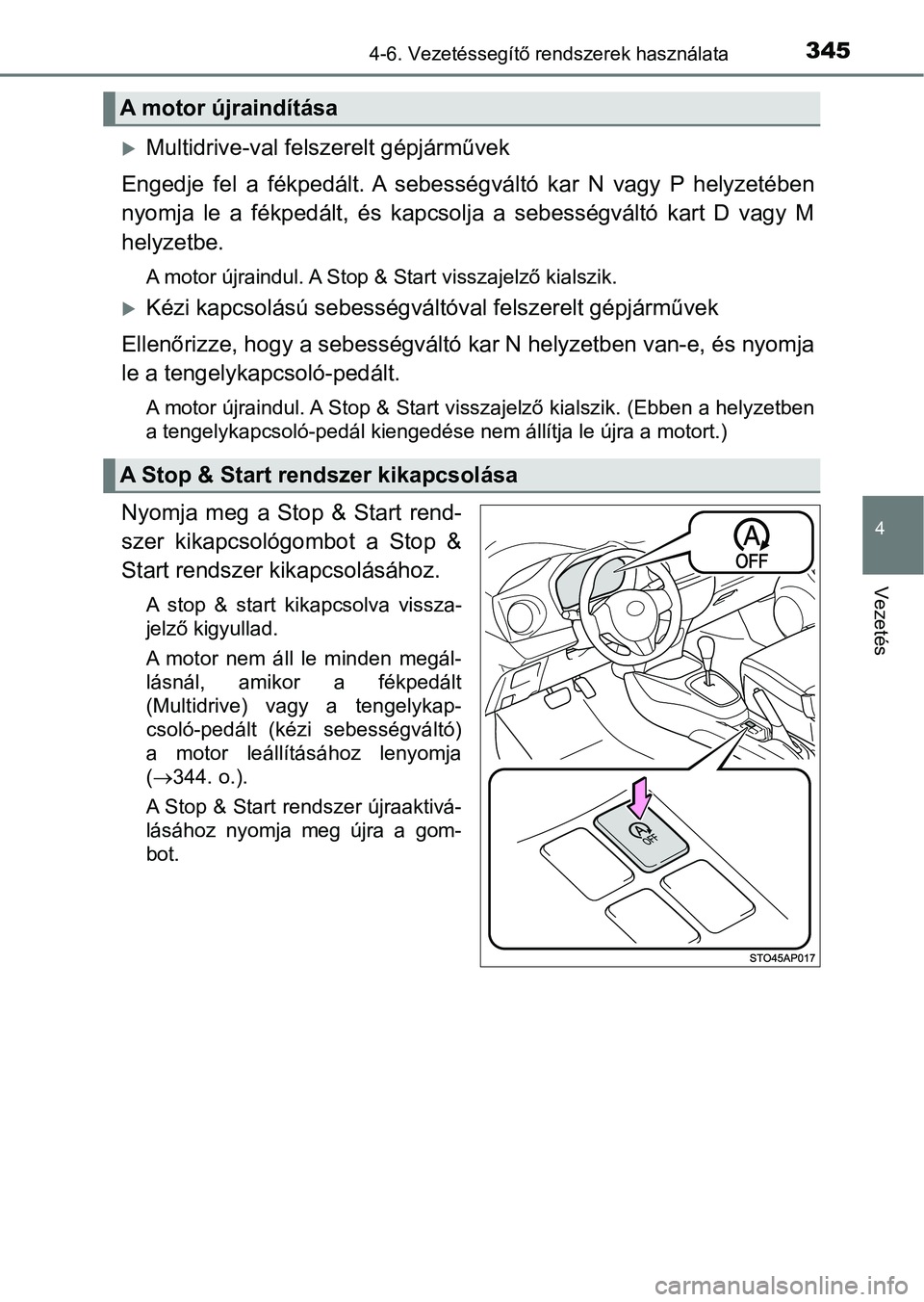 TOYOTA YARIS HATCHBACK 2019 Kezelési útmutató (in Hungarian) 3454-6. Vezetéssegítő rendszerek használata
4
Vezetés
Multidrive-val felszerelt gépjárművek
Engedje fel a fékpedált. A sebessé gváltó kar N vagy P helyzetében
nyomja le a TOYOTA YARIS HATCHBACK 2019 Kezelési útmutató (in Hungarian) 3454-6. Vezetéssegítő rendszerek használata
4
Vezetés
Multidrive-val felszerelt gépjárművek
Engedje fel a fékpedált. A sebessé gváltó kar N vagy P helyzetében
nyomja le a