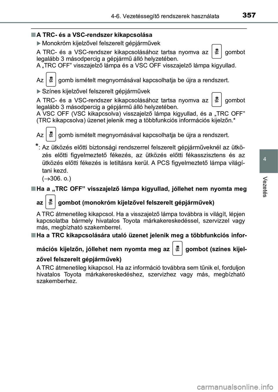 TOYOTA YARIS HATCHBACK 2019 Kezelési útmutató (in Hungarian) 3574-6. Vezetéssegítő rendszerek használata
4
Vezetés
nA TRC- és a VSC-rendszer kikapcsolása
Monokróm kijelzővel felszerelt gépjárművek
A TRC- és a VSC-rendszer kikapcso lásához TOYOTA YARIS HATCHBACK 2019 Kezelési útmutató (in Hungarian) 3574-6. Vezetéssegítő rendszerek használata
4
Vezetés
nA TRC- és a VSC-rendszer kikapcsolása
Monokróm kijelzővel felszerelt gépjárművek
A TRC- és a VSC-rendszer kikapcso lásához