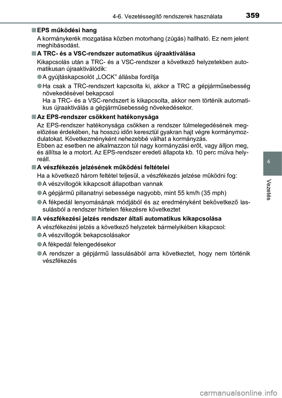 TOYOTA YARIS HATCHBACK 2019 Kezelési útmutató (in Hungarian) 3594-6. Vezetéssegítő rendszerek használata
4
Vezetés
nEPS működési hang
A kormánykerék mozgatása köz ben motorhang (zúgás) hallható. Ez nem jelent
meghibásodást.
n A TRC- és a VSC- TOYOTA YARIS HATCHBACK 2019 Kezelési útmutató (in Hungarian) 3594-6. Vezetéssegítő rendszerek használata
4
Vezetés
nEPS működési hang
A kormánykerék mozgatása köz ben motorhang (zúgás) hallható. Ez nem jelent
meghibásodást.
n A TRC- és a VSC-