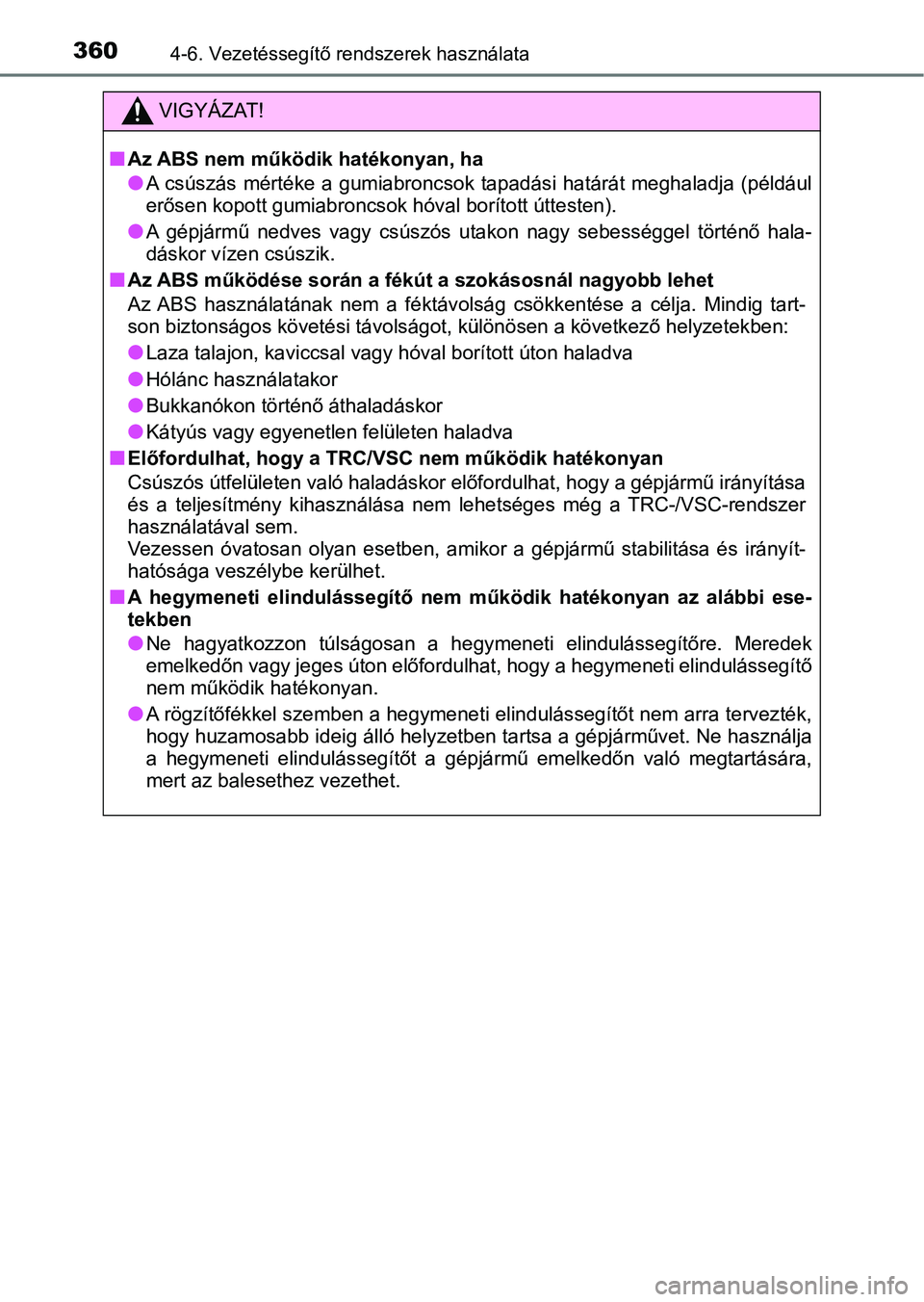 TOYOTA YARIS HATCHBACK 2019 Kezelési útmutató (in Hungarian) 3604-6. Vezetéssegítő rendszerek használata
VIGYÁZAT!
nAz ABS nem működik hatékonyan, ha
lA csúszás mértéke a gumiabroncsok tapadási határát meghaladja ( például
erősen kopot TOYOTA YARIS HATCHBACK 2019 Kezelési útmutató (in Hungarian) 3604-6. Vezetéssegítő rendszerek használata
VIGYÁZAT!
nAz ABS nem működik hatékonyan, ha
lA csúszás mértéke a gumiabroncsok tapadási határát meghaladja ( például
erősen kopot
