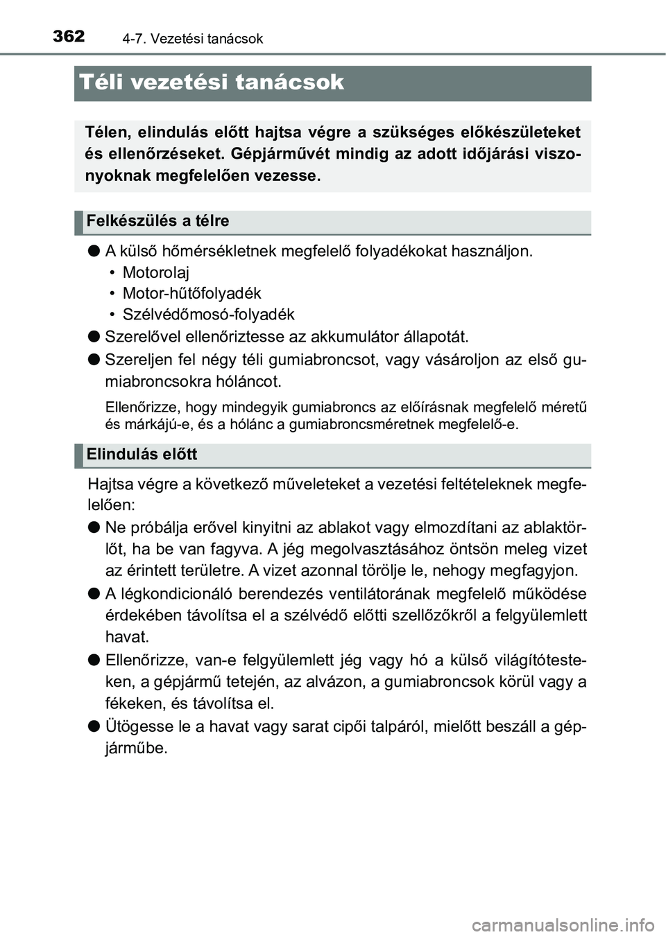 TOYOTA YARIS HATCHBACK 2019 Kezelési útmutató (in Hungarian) 3624-7. Vezetési tanácsok
Téli vezetési tanácsok
lA külső hőmérsékletnek megfele lő folyadékokat használjon.
• Motorolaj
• Motor-hűtőfolyadék
• Szélvédőmosó-folyadék
l Szere TOYOTA YARIS HATCHBACK 2019 Kezelési útmutató (in Hungarian) 3624-7. Vezetési tanácsok
Téli vezetési tanácsok
lA külső hőmérsékletnek megfele lő folyadékokat használjon.
• Motorolaj
• Motor-hűtőfolyadék
• Szélvédőmosó-folyadék
l Szere
