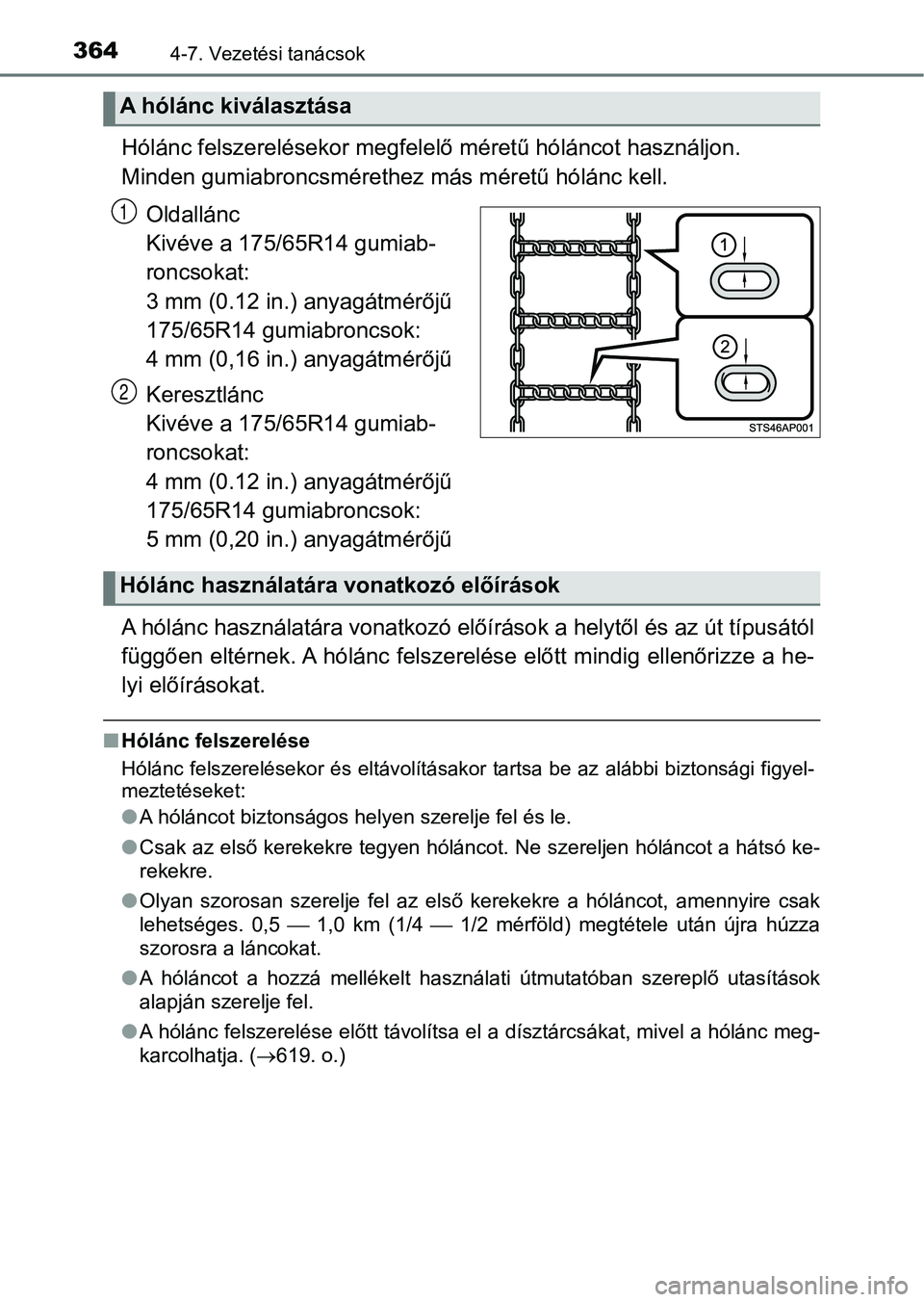 TOYOTA YARIS HATCHBACK 2019 Kezelési útmutató (in Hungarian) 3644-7. Vezetési tanácsok
Hólánc felszerelésekor megfelelő méretű hóláncot használjon.
Minden gumiabroncsmérethez más méretű hólánc kell.
Oldallánc
Kivéve a 175/65R14 gumiab-
roncs TOYOTA YARIS HATCHBACK 2019 Kezelési útmutató (in Hungarian) 3644-7. Vezetési tanácsok
Hólánc felszerelésekor megfelelő méretű hóláncot használjon.
Minden gumiabroncsmérethez más méretű hólánc kell.
Oldallánc
Kivéve a 175/65R14 gumiab-
roncs